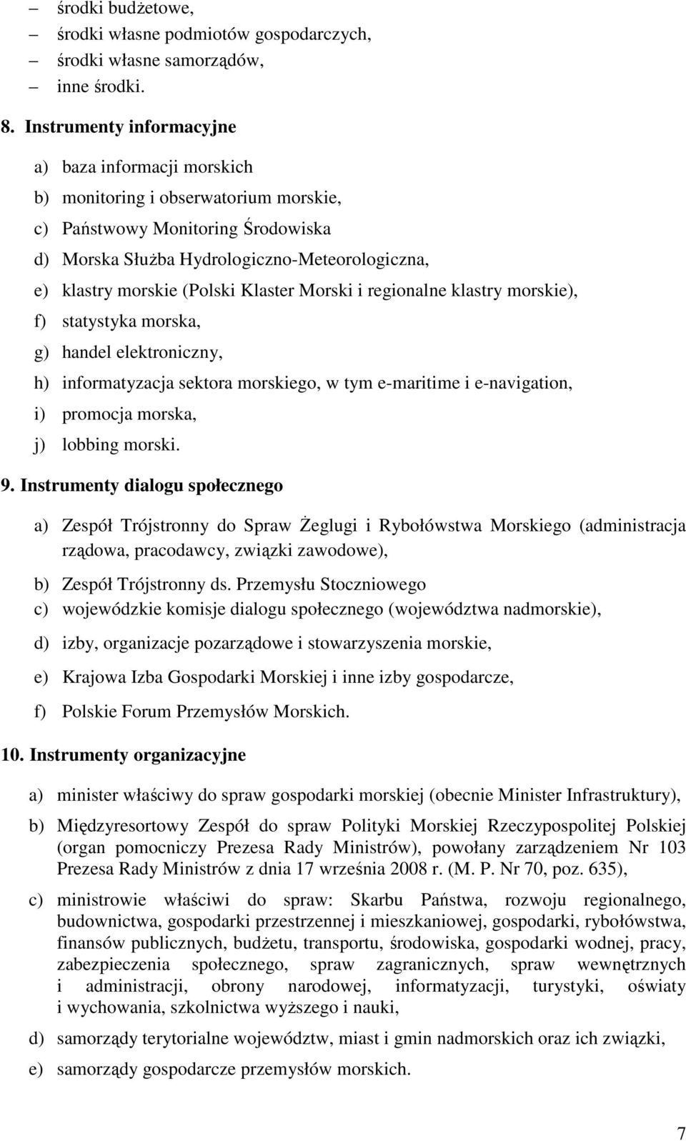 (Polski Klaster Morski i regionalne klastry morskie), f) statystyka morska, g) handel elektroniczny, h) informatyzacja sektora morskiego, w tym e-maritime i e-navigation, i) promocja morska, j)