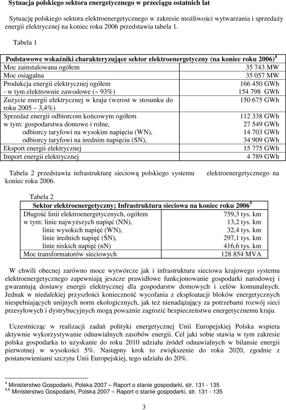 Tabela 1 Podstawowe wskaźniki charakteryzujące sektor elektroenergetyczny (na koniec roku 2006) 4 Moc zainstalowana ogółem 35 743 MW Moc osiągalna 35 057 MW Produkcja energii elektrycznej ogółem 166