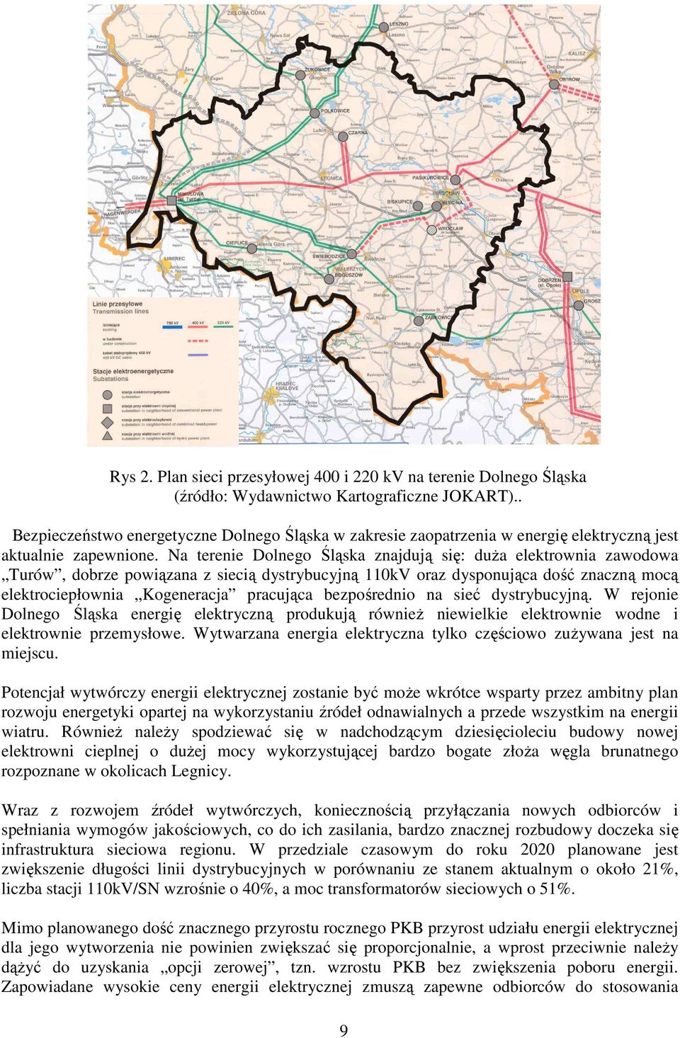 Na terenie Dolnego Śląska znajdują się: duŝa elektrownia zawodowa Turów, dobrze powiązana z siecią dystrybucyjną 110kV oraz dysponująca dość znaczną mocą elektrociepłownia Kogeneracja pracująca