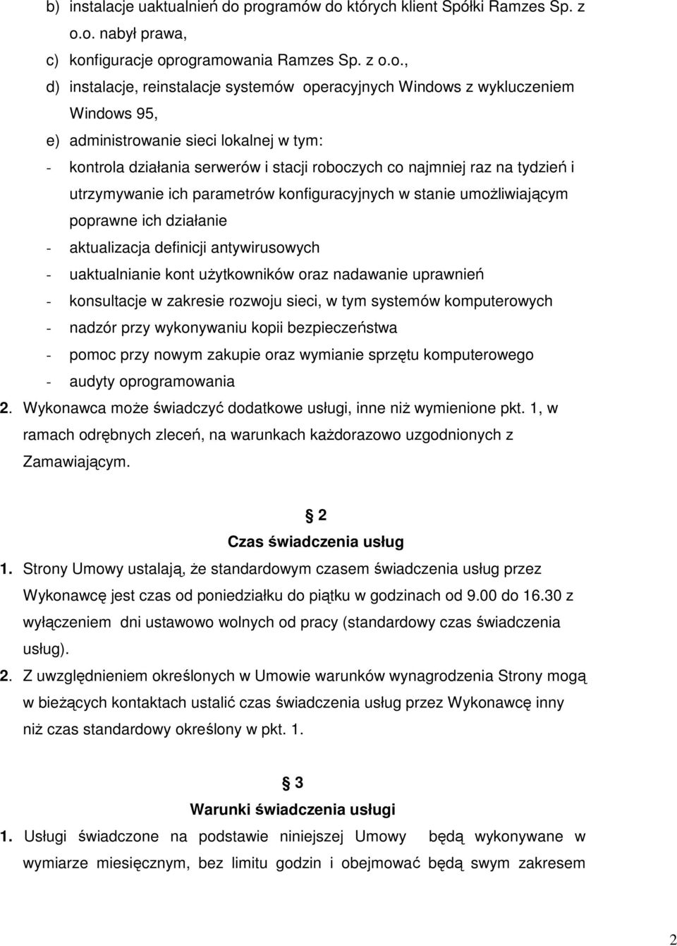 95, e) administrowanie sieci lokalnej w tym: - kontrola działania serwerów i stacji roboczych co najmniej raz na tydzień i utrzymywanie ich parametrów konfiguracyjnych w stanie umoŝliwiającym