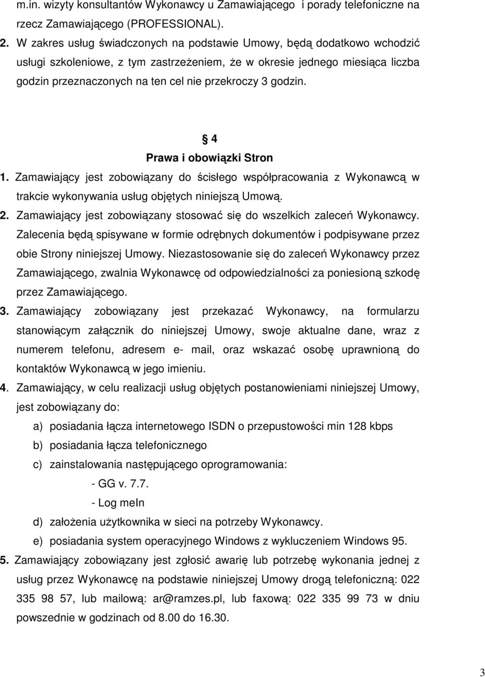 godzin. 4 Prawa i obowiązki Stron 1. Zamawiający jest zobowiązany do ścisłego współpracowania z Wykonawcą w trakcie wykonywania usług objętych niniejszą Umową. 2.