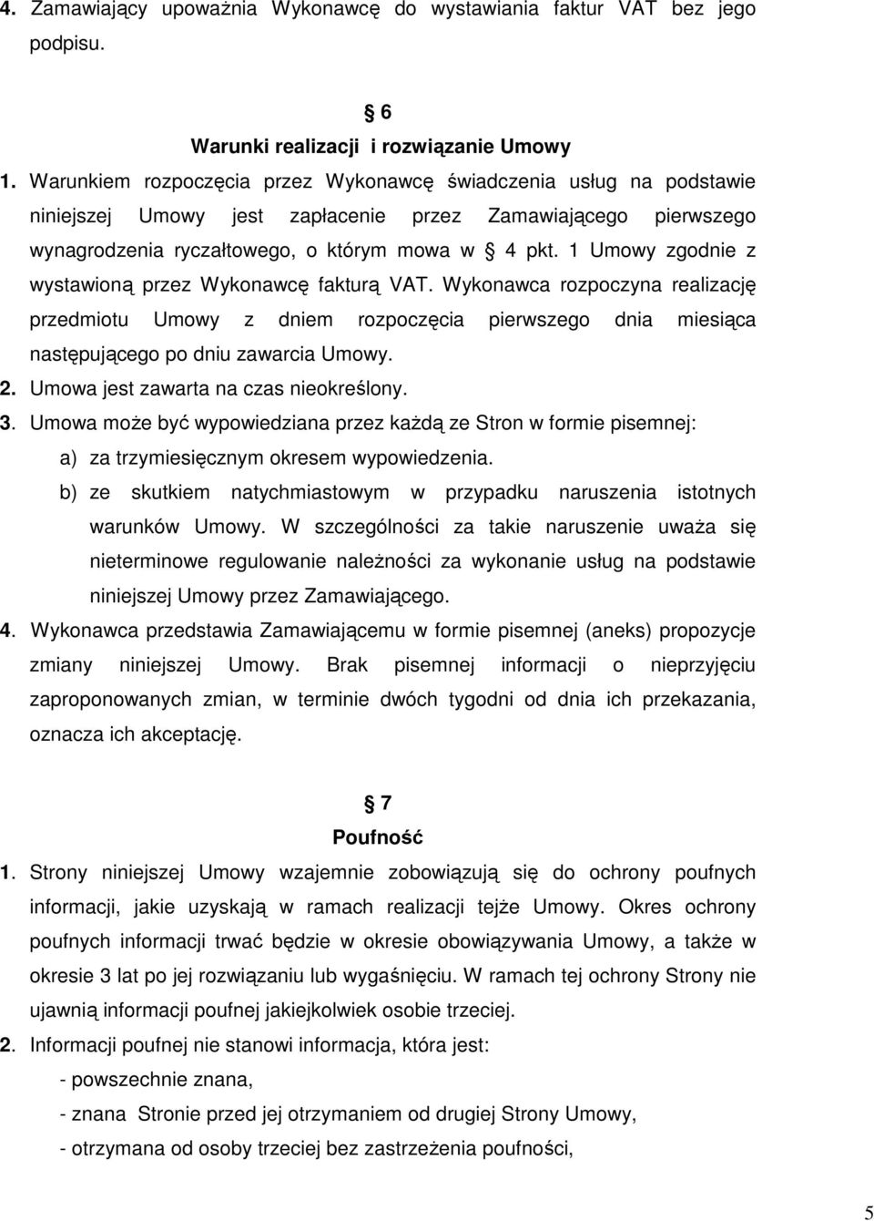 1 Umowy zgodnie z wystawioną przez Wykonawcę fakturą VAT. Wykonawca rozpoczyna realizację przedmiotu Umowy z dniem rozpoczęcia pierwszego dnia miesiąca następującego po dniu zawarcia Umowy. 2.