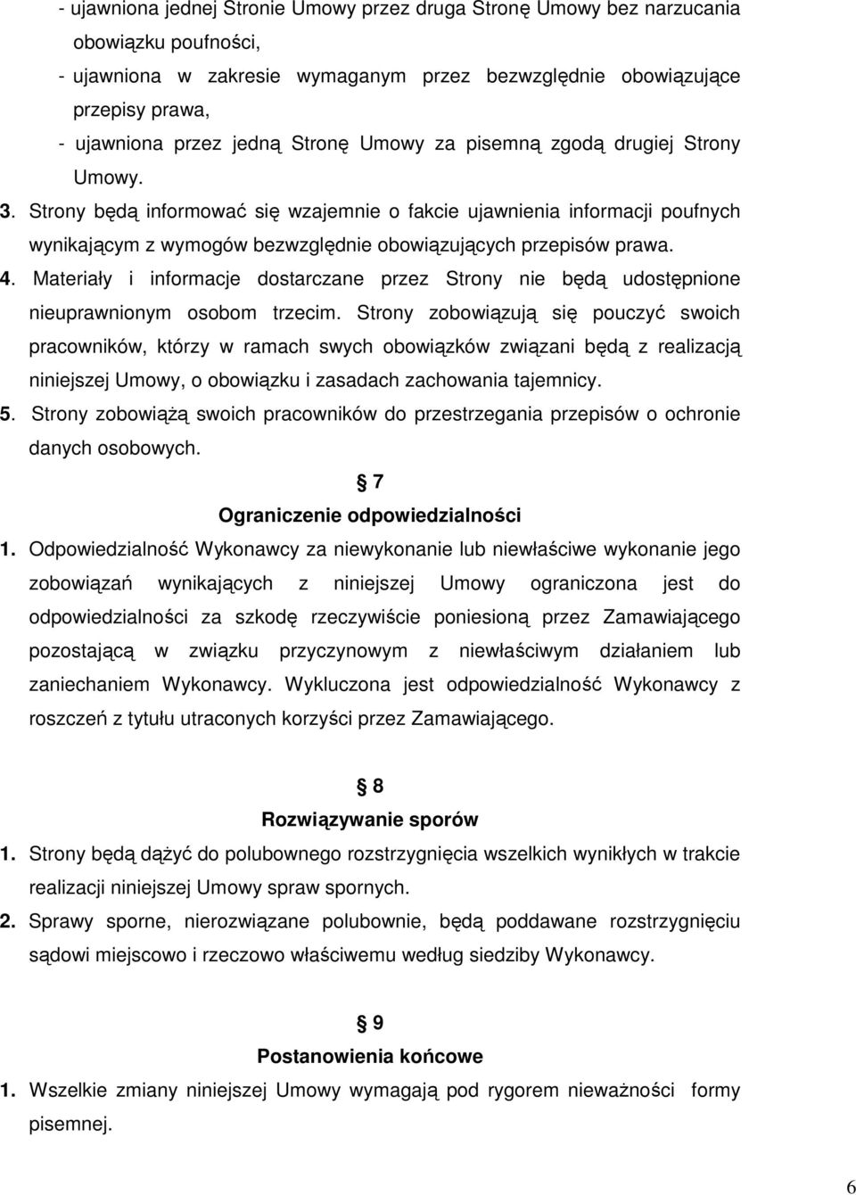 Strony będą informować się wzajemnie o fakcie ujawnienia informacji poufnych wynikającym z wymogów bezwzględnie obowiązujących przepisów prawa. 4.