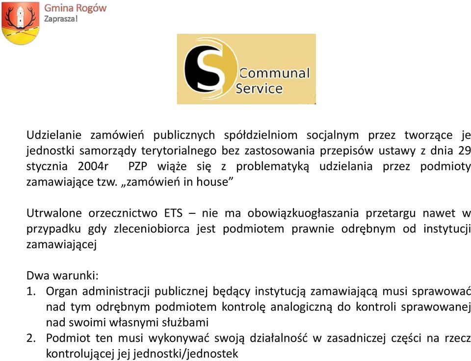 zamówień in house Utrwalone orzecznictwo ETS nie ma obowiązkuogłaszania przetargu nawet w przypadku gdy zleceniobiorca jest podmiotem prawnie odrębnym od instytucji zamawiającej Dwa