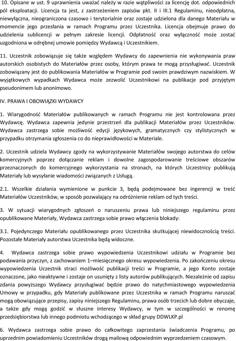 Licencja obejmuje prawo do udzielenia sublicencji w pełnym zakresie licencji. Odpłatność oraz wyłączność może zostać uzgodniona w odrębnej umowie pomiędzy Wydawcą i Uczestnikiem. 11.