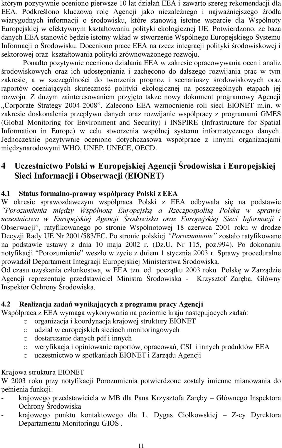 kształtowaniu polityki ekologicznej UE. Potwierdzono, że baza danych EEA stanowić będzie istotny wkład w stworzenie Wspólnego Europejskiego Systemu Informacji o Środowisku.