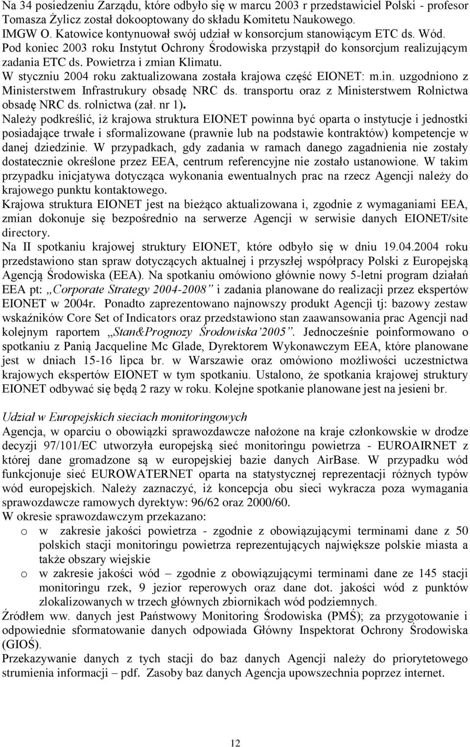 W styczniu 2004 roku zaktualizowana została krajowa część EIONET: m.in. uzgodniono z Ministerstwem Infrastrukury obsadę NRC ds. transportu oraz z Ministerstwem Rolnictwa obsadę NRC ds. rolnictwa (zał.