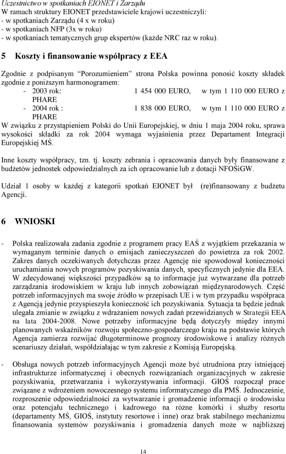 5 Koszty i finansowanie współpracy z EEA Zgodnie z podpisanym Porozumieniem strona Polska powinna ponosić koszty składek zgodnie z poniższym harmonogramem: - 2003 rok: 1 454 000 EURO, w tym 1 110 000