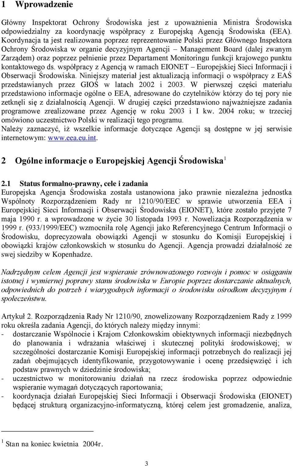 pełnienie przez Departament Monitoringu funkcji krajowego punktu kontaktowego ds. współpracy z Agencją w ramach EIONET Europejskiej Sieci Informacji i Obserwacji Środowiska.