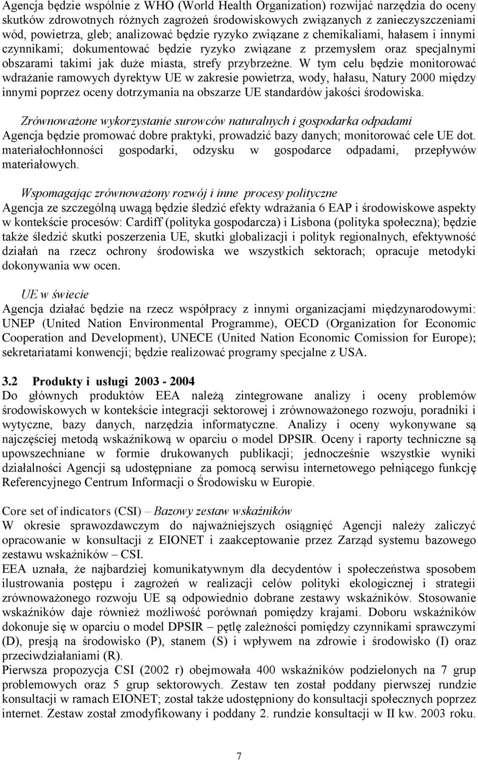 W tym celu będzie monitorować wdrażanie ramowych dyrektyw UE w zakresie powietrza, wody, hałasu, Natury 2000 między innymi poprzez oceny dotrzymania na obszarze UE standardów jakości środowiska.