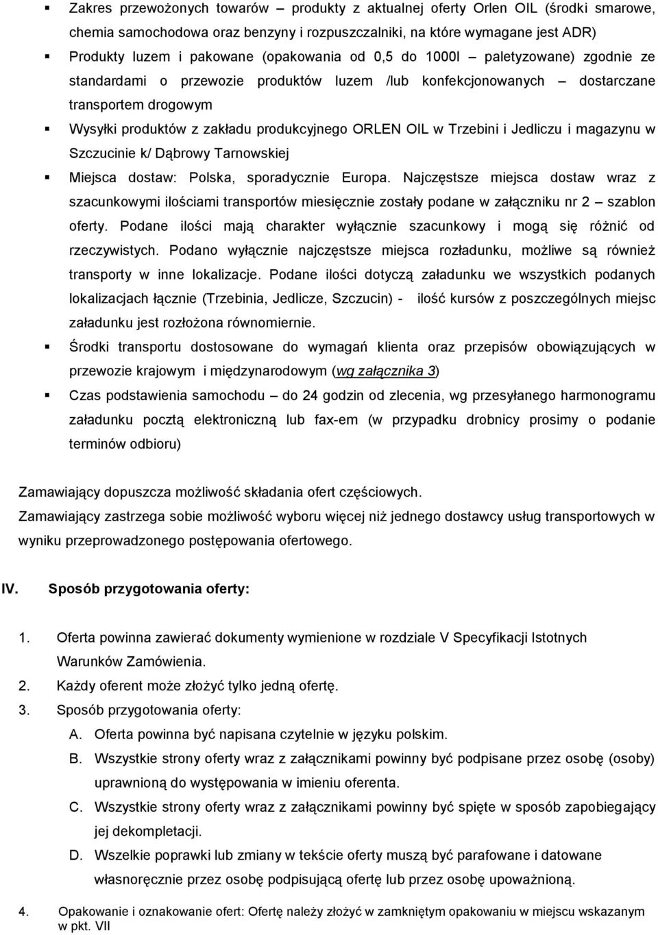 i Jedliczu i magazynu w Szczucinie k/ Dąbrowy Tarnowskiej Miejsca dostaw: Polska, sporadycznie Europa.