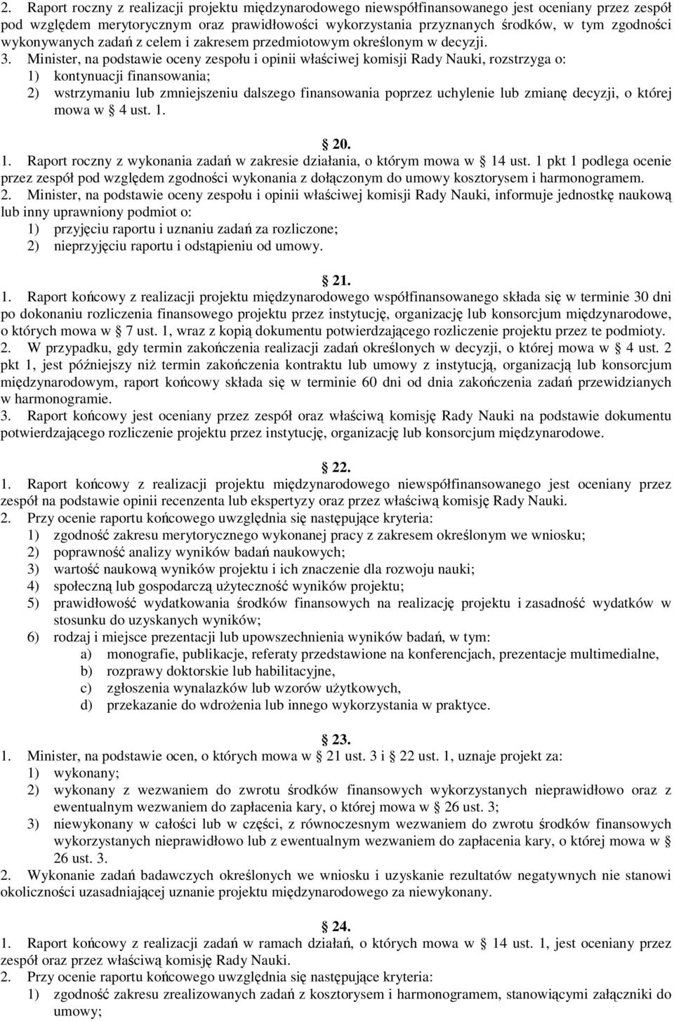 Minister, na podstawie oceny zespołu i opinii właciwej komisji Rady Nauki, rozstrzyga o: 1) kontynuacji finansowania; 2) wstrzymaniu lub zmniejszeniu dalszego finansowania poprzez uchylenie lub zmian