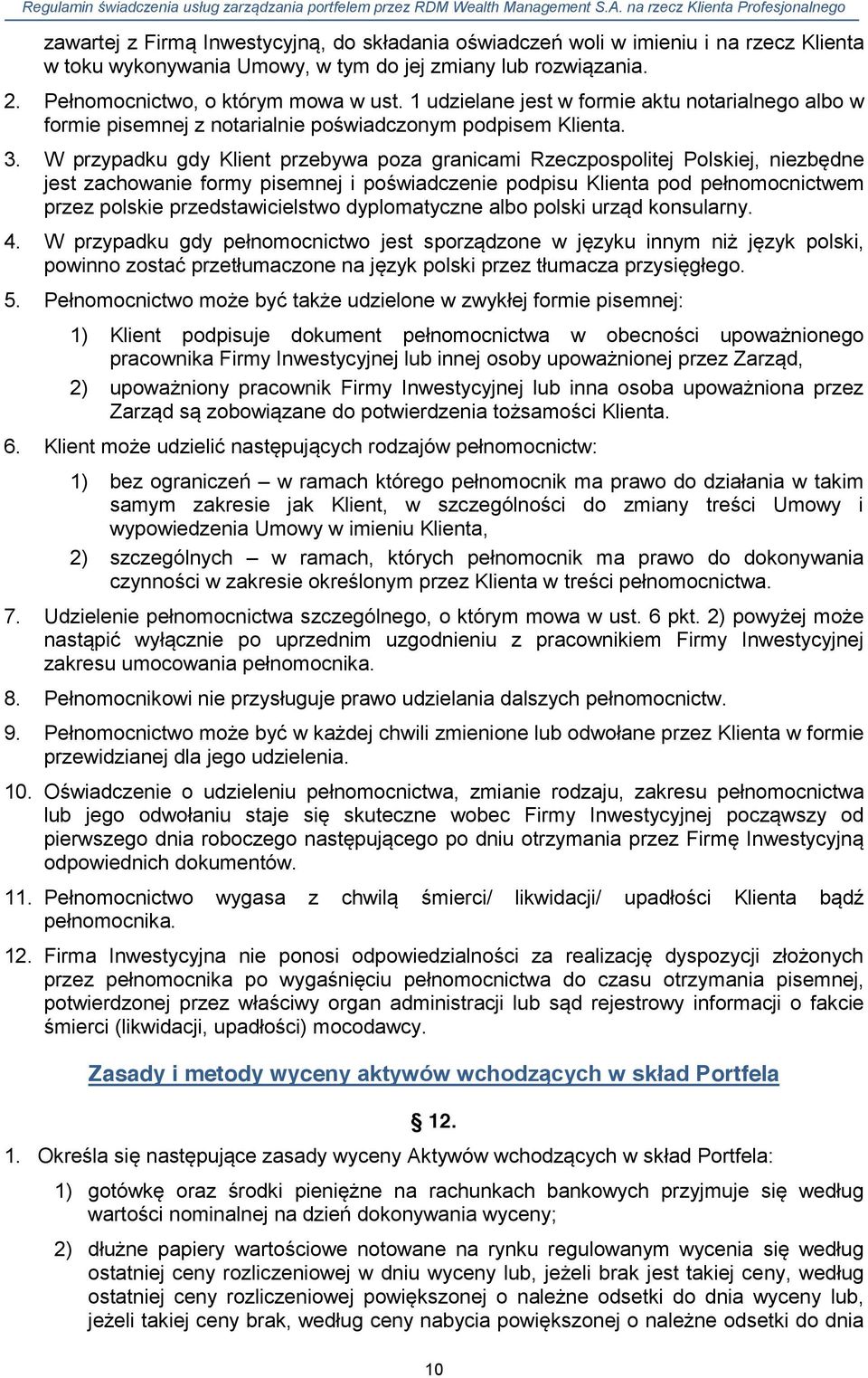 W przypadku gdy Klient przebywa poza granicami Rzeczpospolitej Polskiej, niezbędne jest zachowanie formy pisemnej i poświadczenie podpisu Klienta pod pełnomocnictwem przez polskie przedstawicielstwo