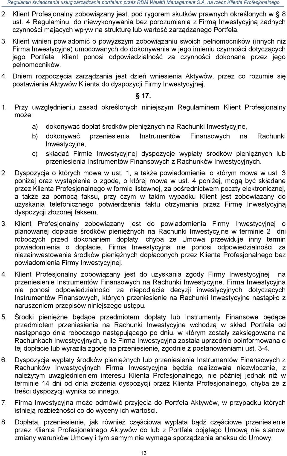 Klient winien powiadomić o powyższym zobowiązaniu swoich pełnomocników (innych niż Firma Inwestycyjna) umocowanych do dokonywania w jego imieniu czynności dotyczących jego Portfela.