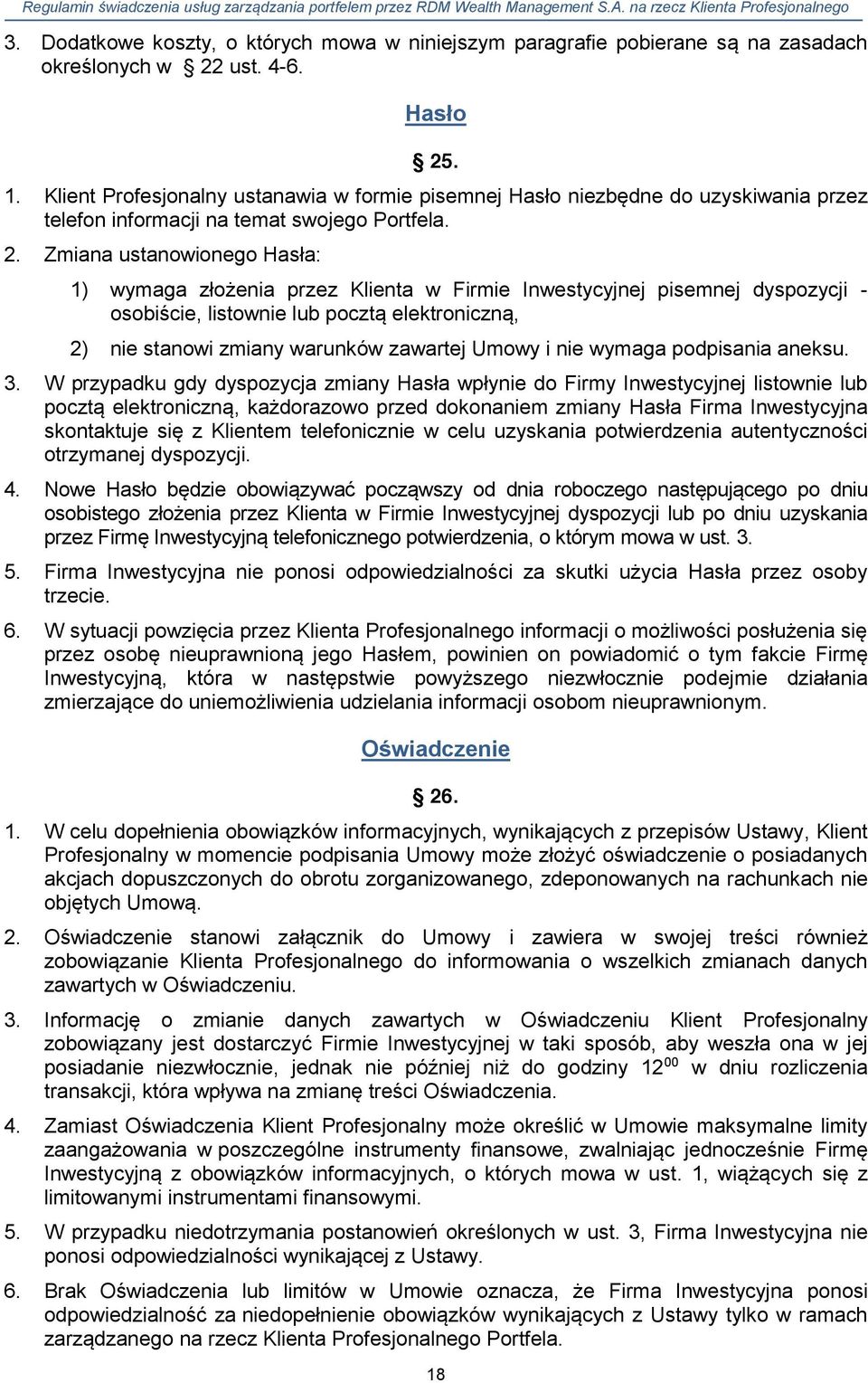 Zmiana ustanowionego Hasła: 1) wymaga złożenia przez Klienta w Firmie Inwestycyjnej pisemnej dyspozycji - osobiście, listownie lub pocztą elektroniczną, 2) nie stanowi zmiany warunków zawartej Umowy