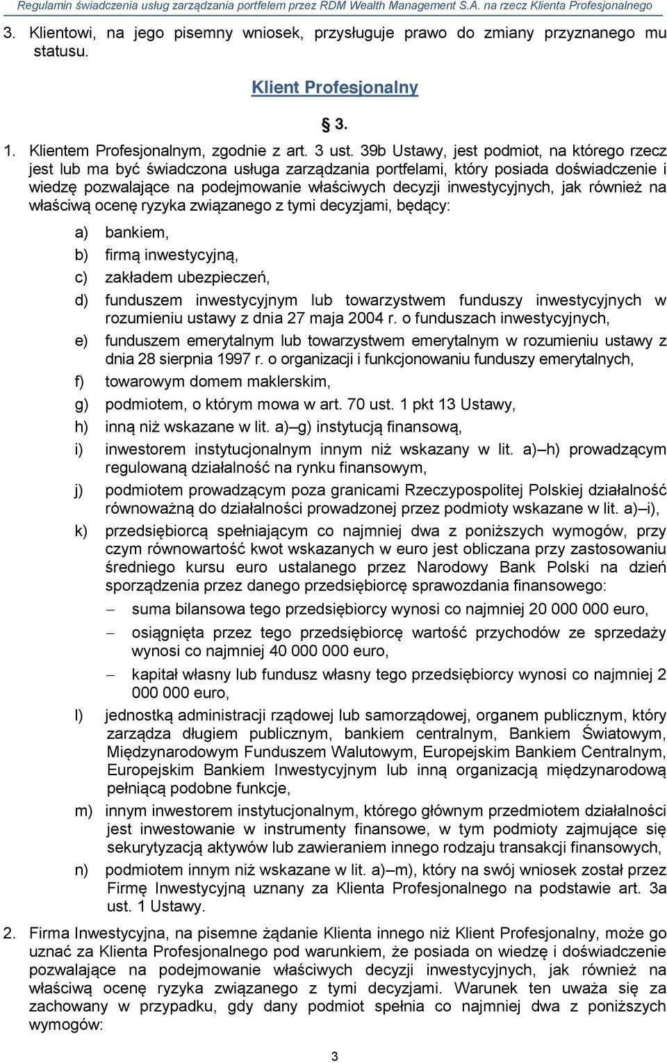 inwestycyjnych, jak również na właściwą ocenę ryzyka związanego z tymi decyzjami, będący: a) bankiem, b) firmą inwestycyjną, c) zakładem ubezpieczeń, d) funduszem inwestycyjnym lub towarzystwem