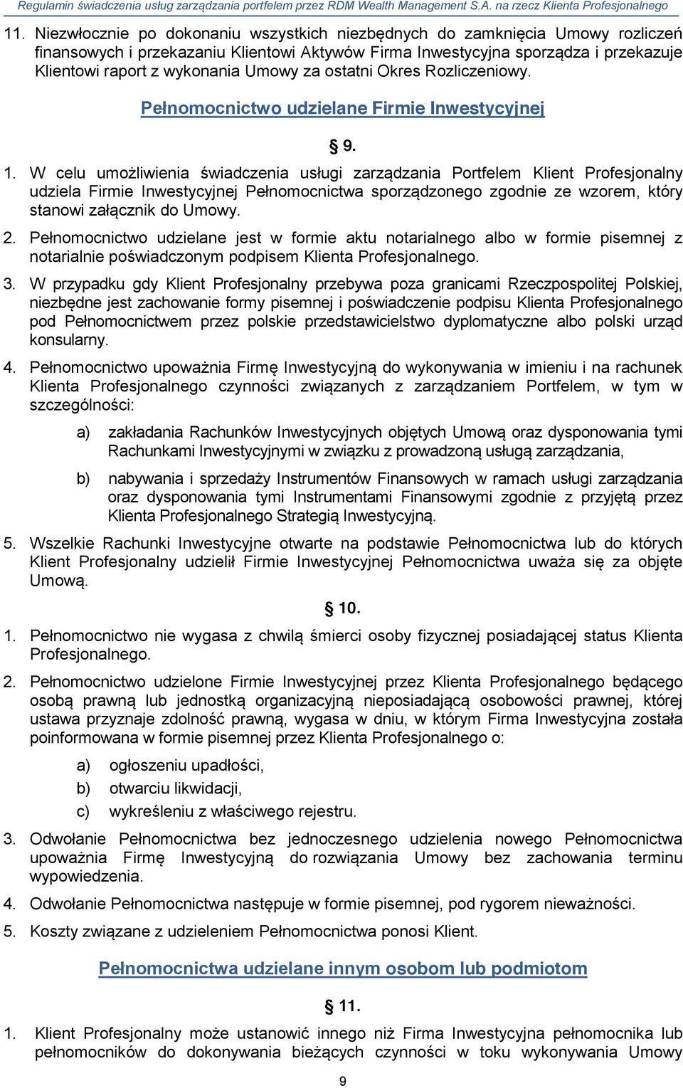 W celu umożliwienia świadczenia usługi zarządzania Portfelem Klient Profesjonalny udziela Firmie Inwestycyjnej Pełnomocnictwa sporządzonego zgodnie ze wzorem, który stanowi załącznik do Umowy. 2.