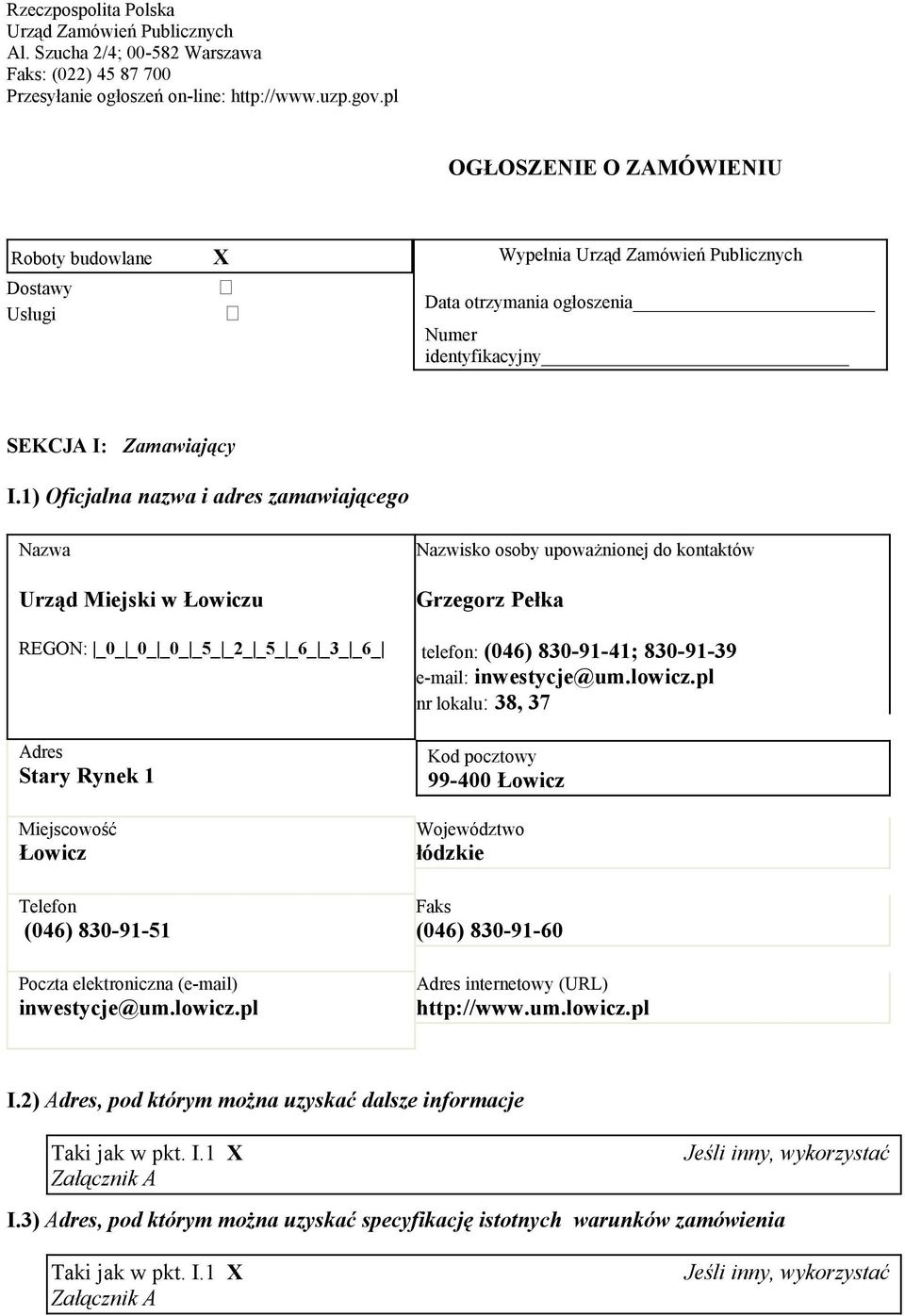 1) Oficjalna nazwa i adres zamawiającego Nazwa Urząd Miejski w Łowiczu REGON: _0_ _0_ _0_ _5_ _2_ _5_ _6_ _3_ _6_ Stary Rynek 1 Łowicz (046) 830-91-51 inwestycje@um.lowicz.
