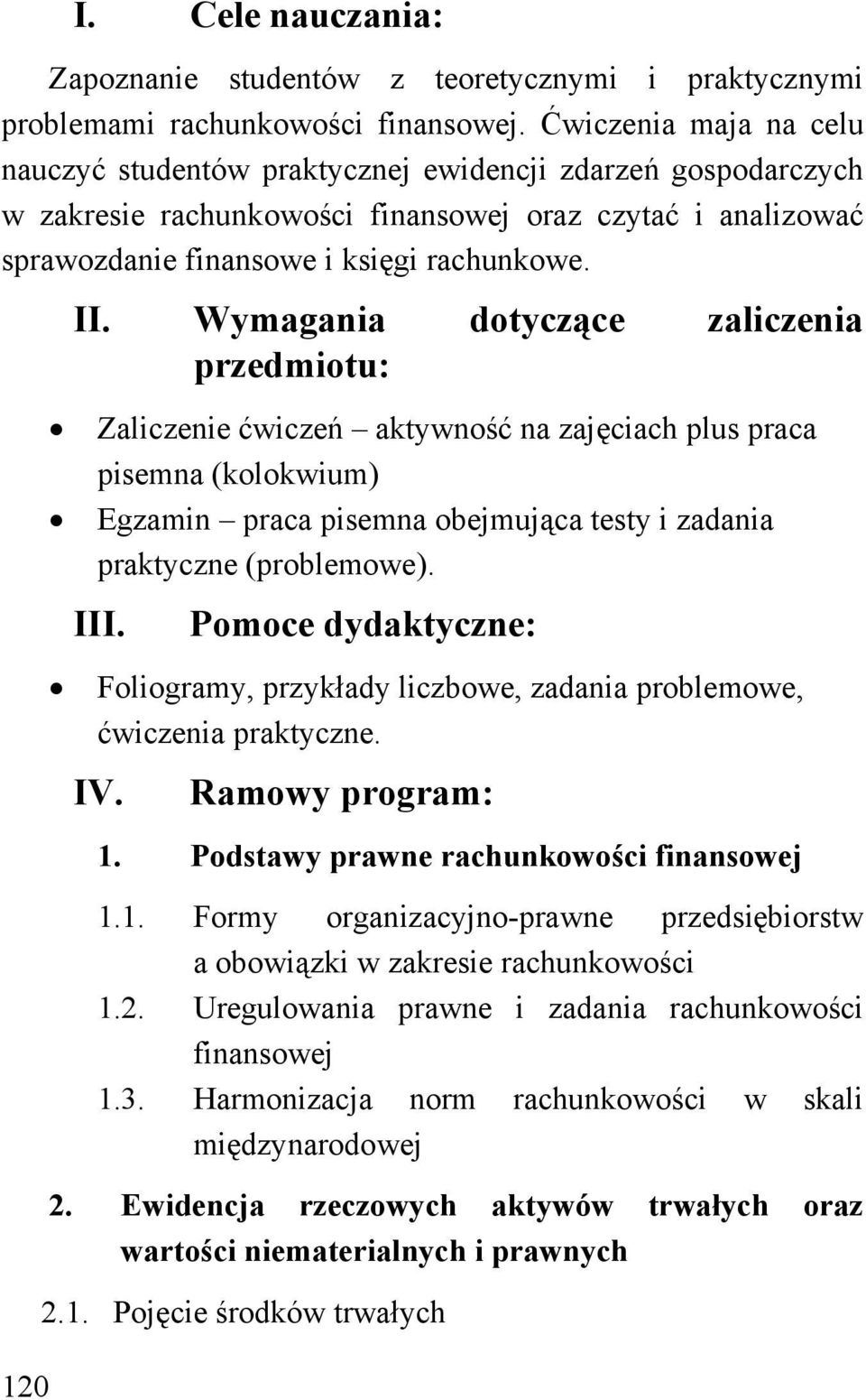 Wymagania dotyczące zaliczenia przedmiotu: Zaliczenie ćwiczeń aktywność na zajęciach plus praca pisemna (kolokwium) Egzamin praca pisemna obejmująca testy i zadania praktyczne (problemowe). III.