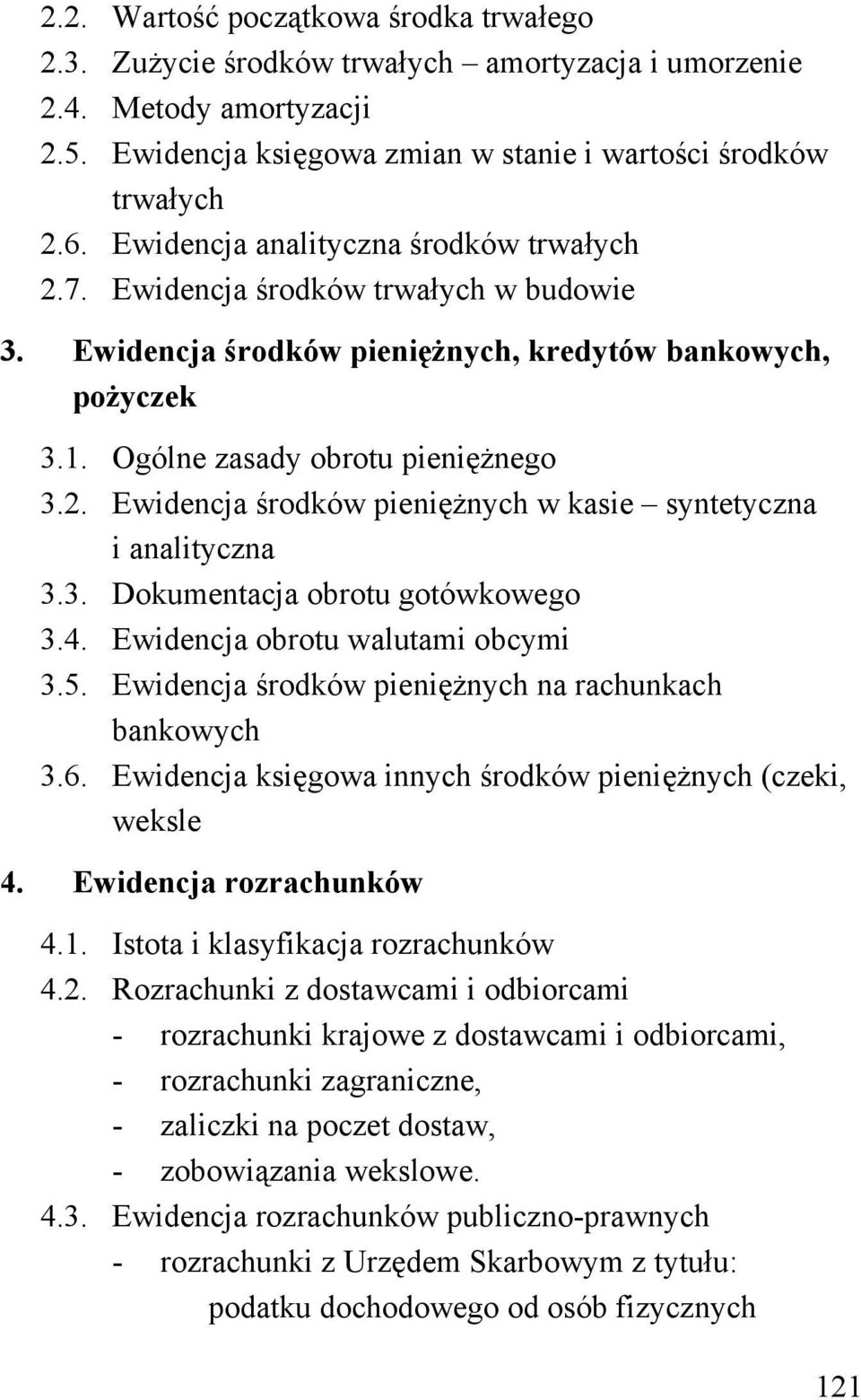 3. Dokumentacja obrotu gotówkowego 3.4. Ewidencja obrotu walutami obcymi 3.5. Ewidencja środków pieniężnych na rachunkach bankowych 3.6. Ewidencja księgowa innych środków pieniężnych (czeki, weksle 4.