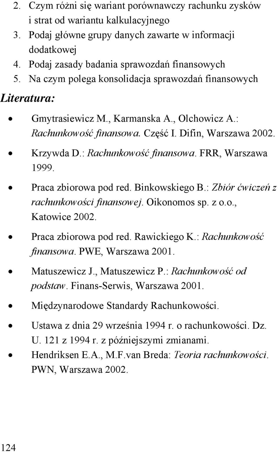 Praca zbiorowa pod red. Binkowskiego B.: Zbiór ćwiczeń z rachunkowości finansowej. Oikonomos sp. z o.o., Katowice 2002. Praca zbiorowa pod red. Rawickiego K.: Rachunkowość finansowa.