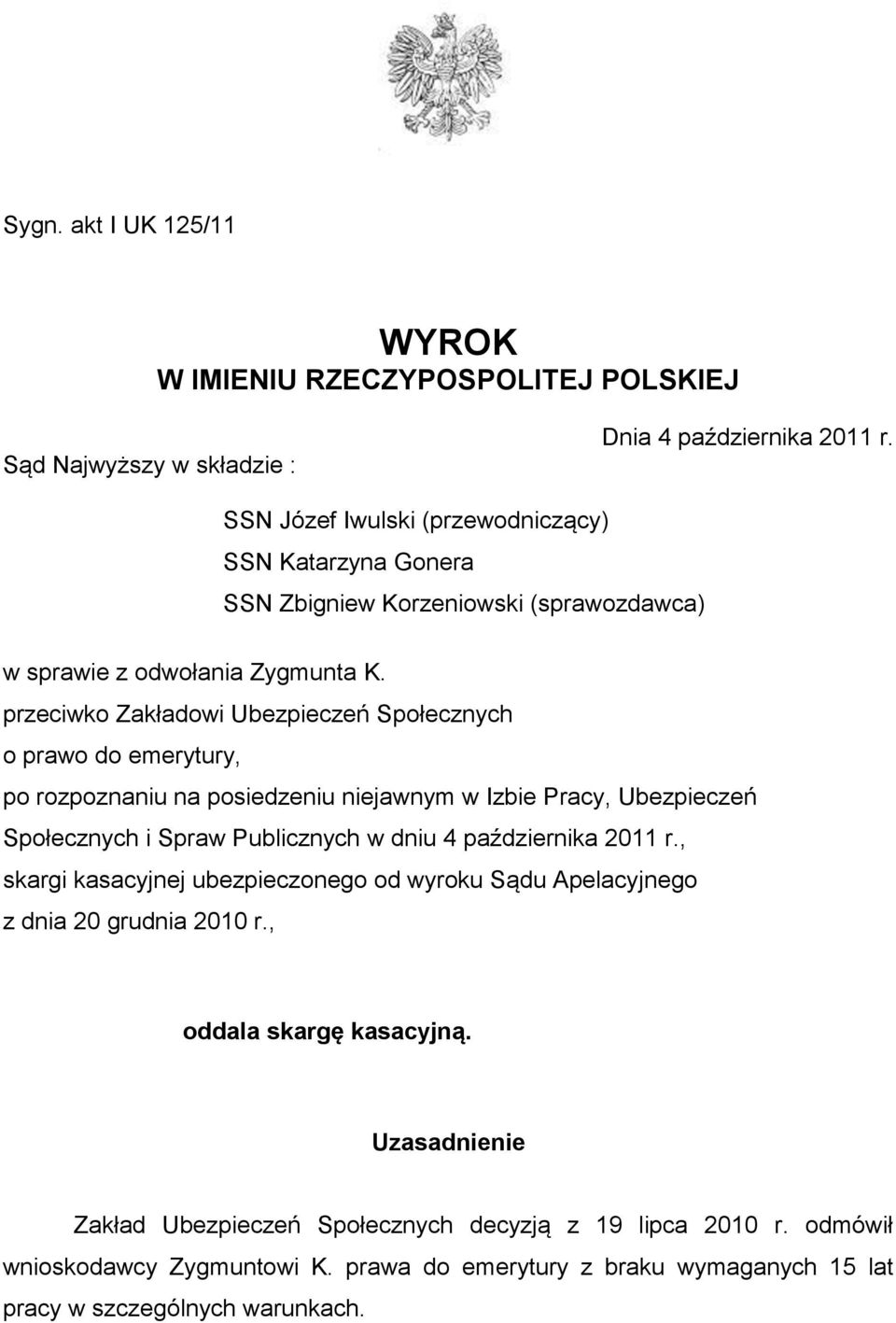 przeciwko Zakładowi Ubezpieczeń Społecznych o prawo do emerytury, po rozpoznaniu na posiedzeniu niejawnym w Izbie Pracy, Ubezpieczeń Społecznych i Spraw Publicznych w dniu 4