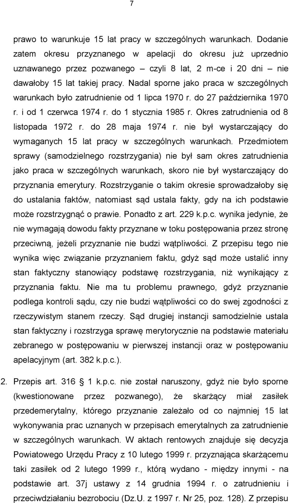 Nadal sporne jako praca w szczególnych warunkach było zatrudnienie od 1 lipca 1970 r. do 27 października 1970 r. i od 1 czerwca 1974 r. do 1 stycznia 1985 r. Okres zatrudnienia od 8 listopada 1972 r.