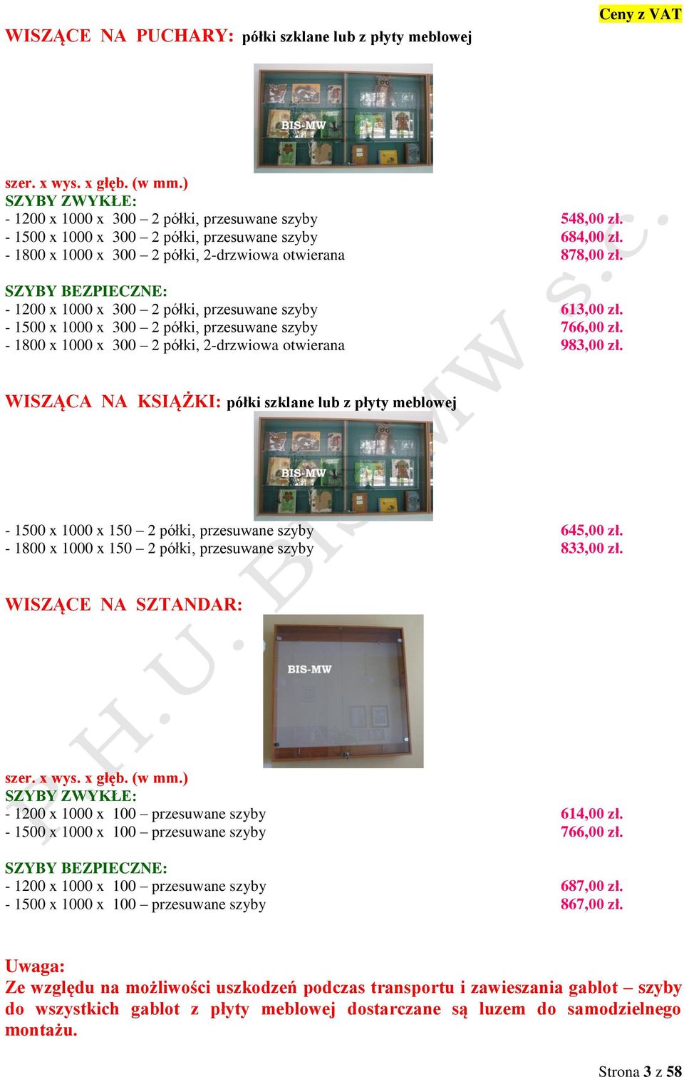 - 1500 x 1000 x 300 2 półki, przesuwane szyby 766,00 zł. - 1800 x 1000 x 300 2 półki, 2-drzwiowa otwierana 983,00 zł.