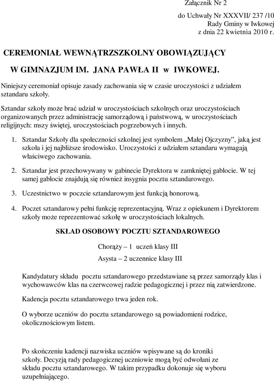 szkoły może brać udział w uroczystościach szkolnych oraz uroczystościach organizowanych przez administrację samorządową i państwową, w uroczystościach religijnych: mszy świętej, uroczystościach