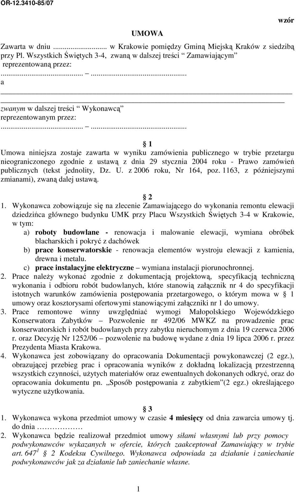 ..... 1 Umowa niniejsza zostaje zawarta w wyniku zamówienia publicznego w trybie przetargu nieograniczonego zgodnie z ustawą z dnia 29 stycznia 2004 roku - Prawo zamówień publicznych (tekst jednolity, Dz.