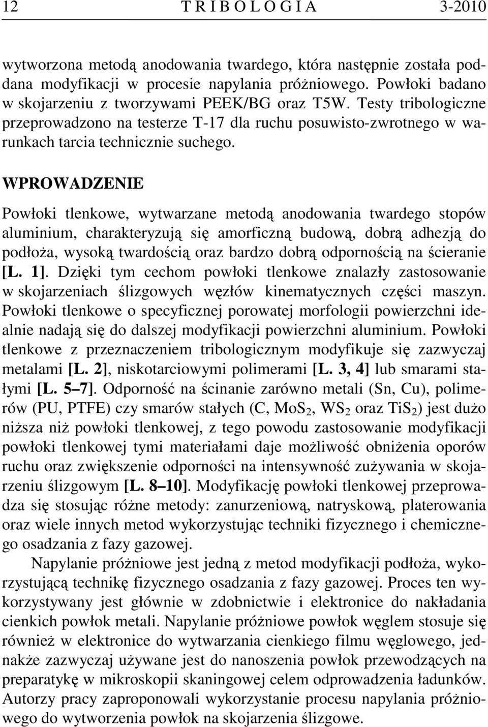 WPROWADZENIE Powłoki tlenkowe, wytwarzane metodą anodowania twardego stopów aluminium, charakteryzują się amorficzną budową, dobrą adhezją do podłoża, wysoką twardością oraz bardzo dobrą odpornością