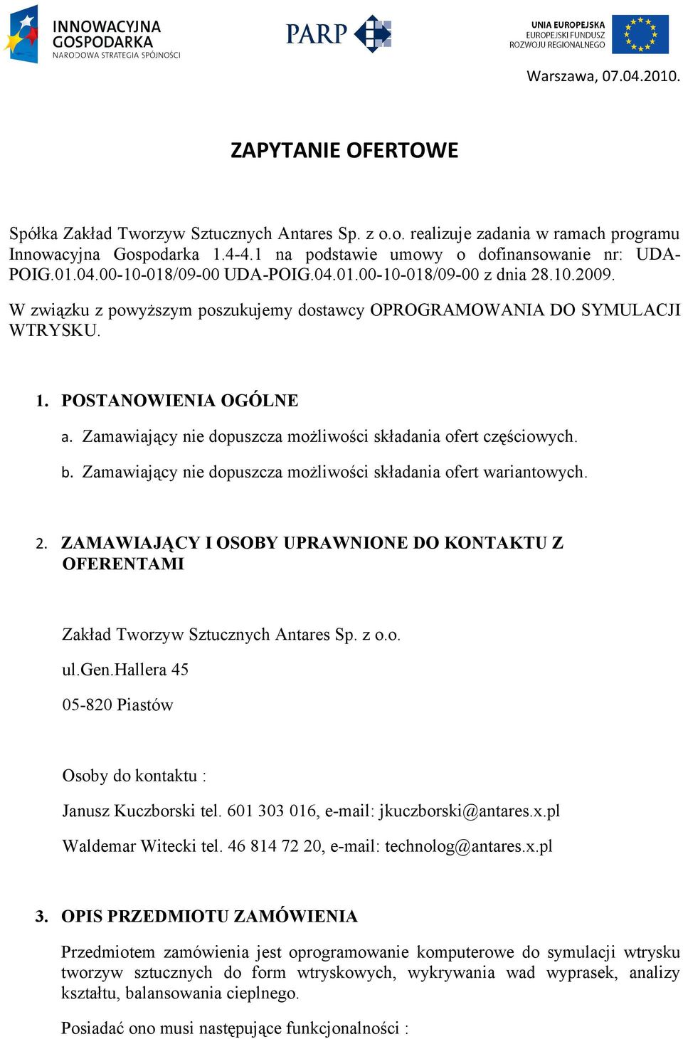 W związku z powyższym poszukujemy dostawcy OPROGRAMOWANIA DO SYMULACJI WTRYSKU. 1. POSTANOWIENIA OGÓLNE a. Zamawiający nie dopuszcza możliwości składania ofert częściowych. b.