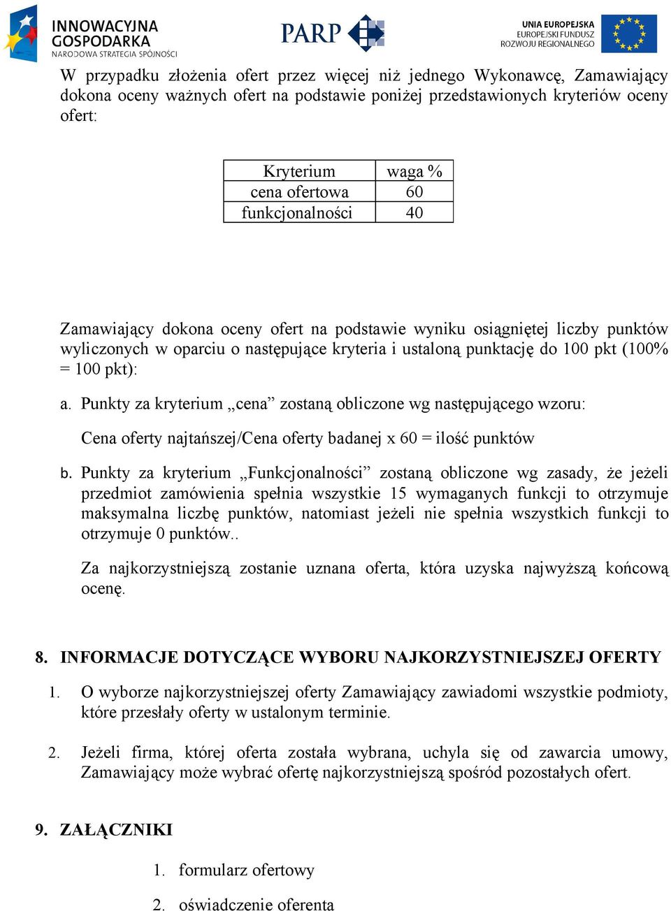 Punkty za kryterium cena zostaną obliczone wg następującego wzoru: Cena oferty najtańszej/cena oferty badanej x 60 = ilość punktów b.