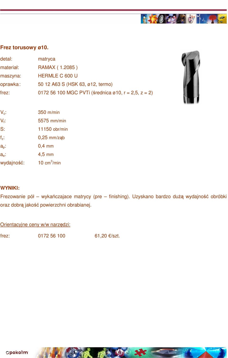 (średnica ø10, r = 2,5, z = 2) 350 m/min 5575 mm/min S: 11150 obr/min 0,25 mm/ząb 0,4 mm 4,5 mm wydajność: 10