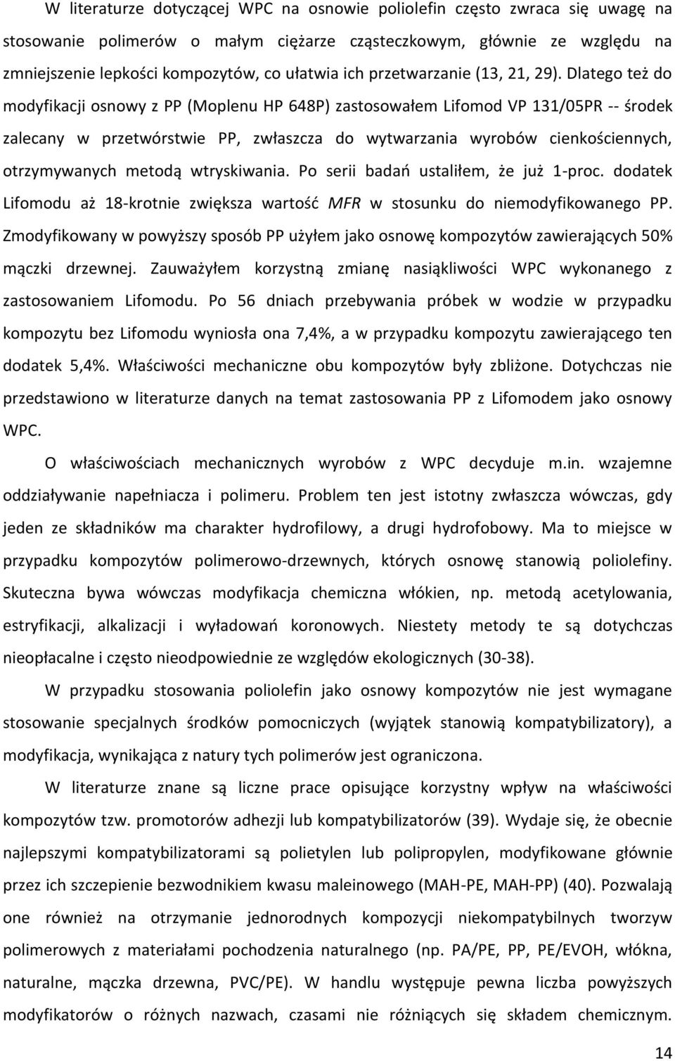 Dlatego też do modyfikacji osnowy z PP (Moplenu HP 648P) zastosowałem Lifomod VP 131/05PR -- środek zalecany w przetwórstwie PP, zwłaszcza do wytwarzania wyrobów cienkościennych, otrzymywanych metodą