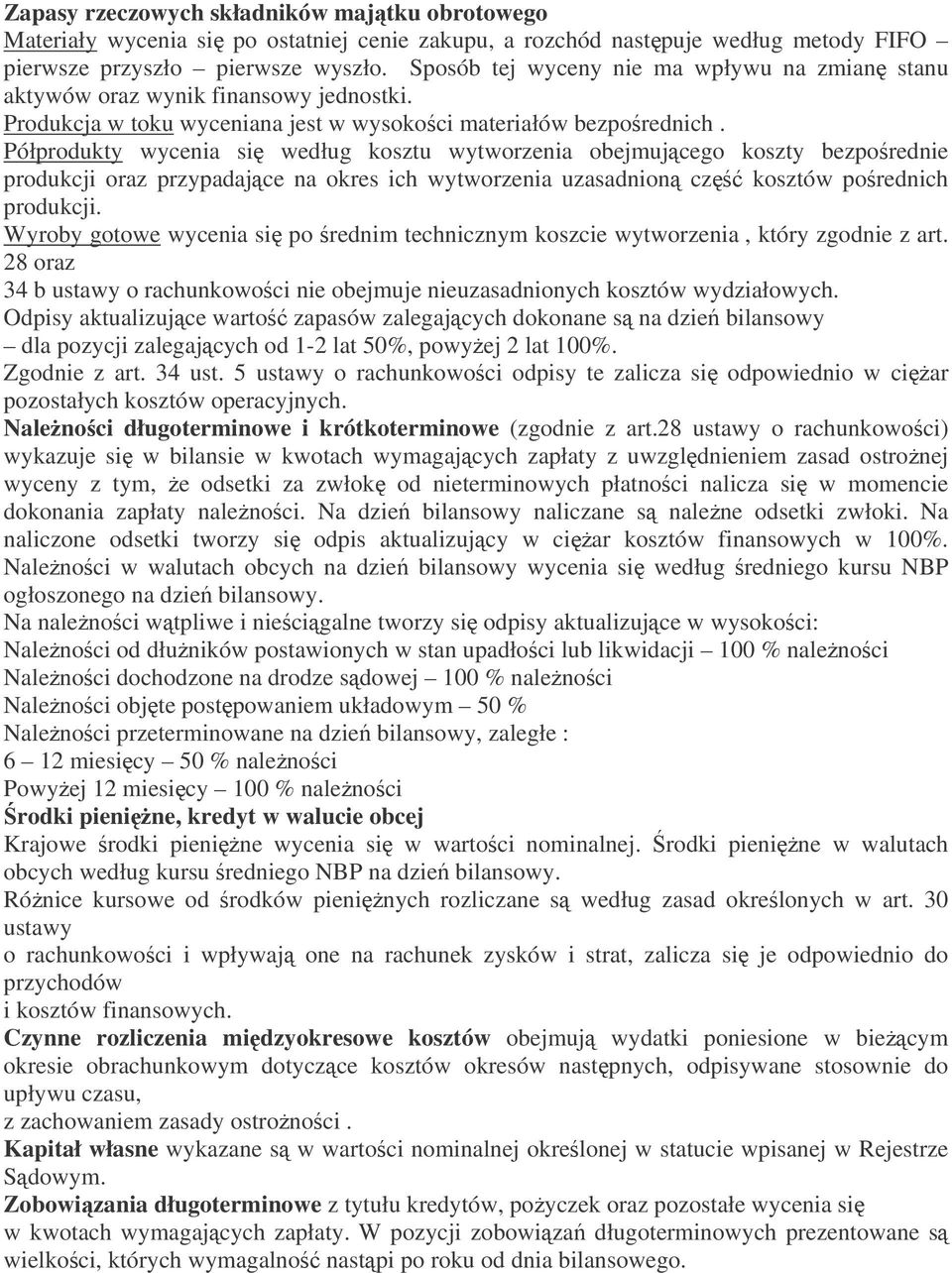 Półprodukty wycenia si według kosztu wytworzenia obejmujcego koszty bezporednie produkcji oraz przypadajce na okres ich wytworzenia uzasadnion cz kosztów porednich produkcji.