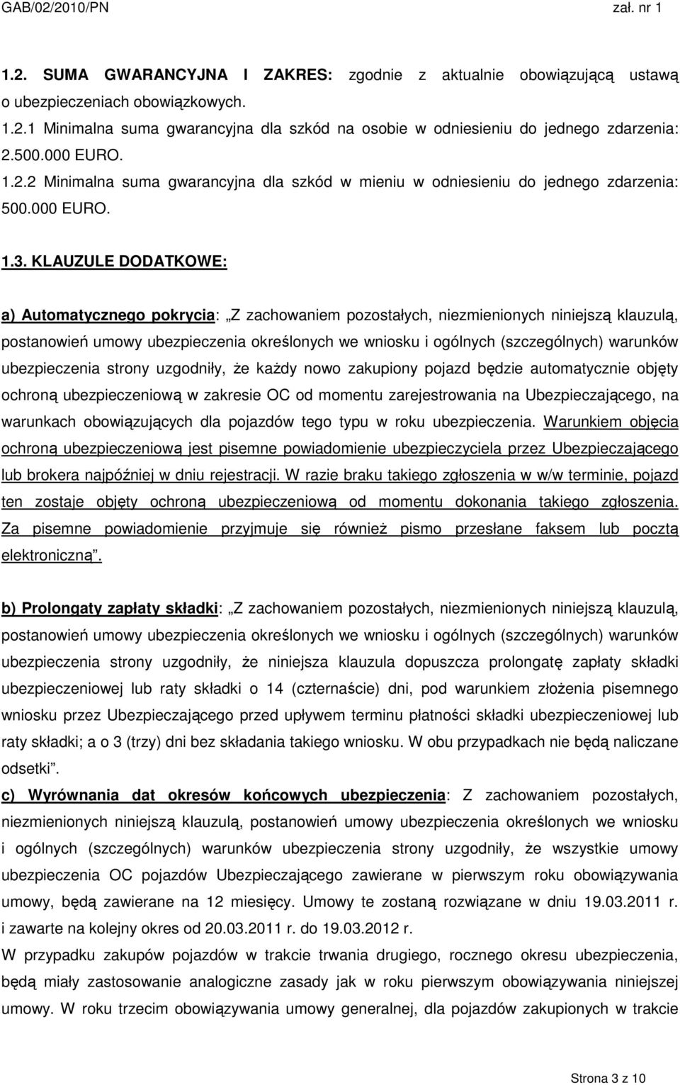 KLAUZULE DODATKOWE: a) Automatycznego pokrycia: Z zachowaniem pozostałych, niezmienionych niniejszą klauzulą, ubezpieczenia strony uzgodniły, Ŝe kaŝdy nowo zakupiony pojazd będzie automatycznie