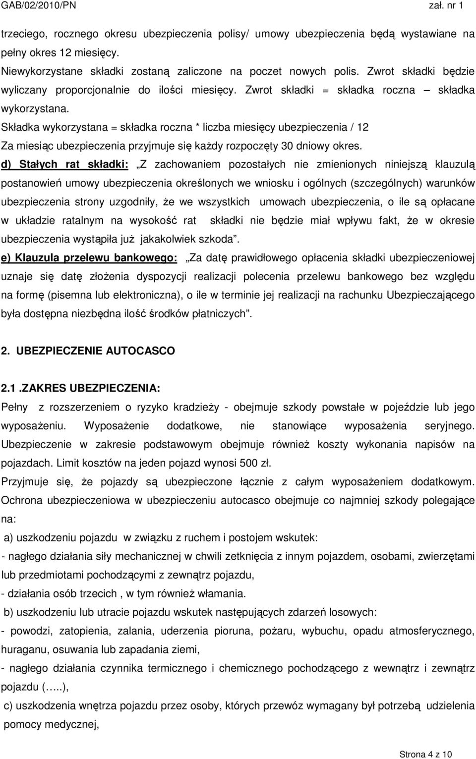 Składka wykorzystana = składka roczna * liczba miesięcy ubezpieczenia / 12 Za miesiąc ubezpieczenia przyjmuje się kaŝdy rozpoczęty 30 dniowy okres.