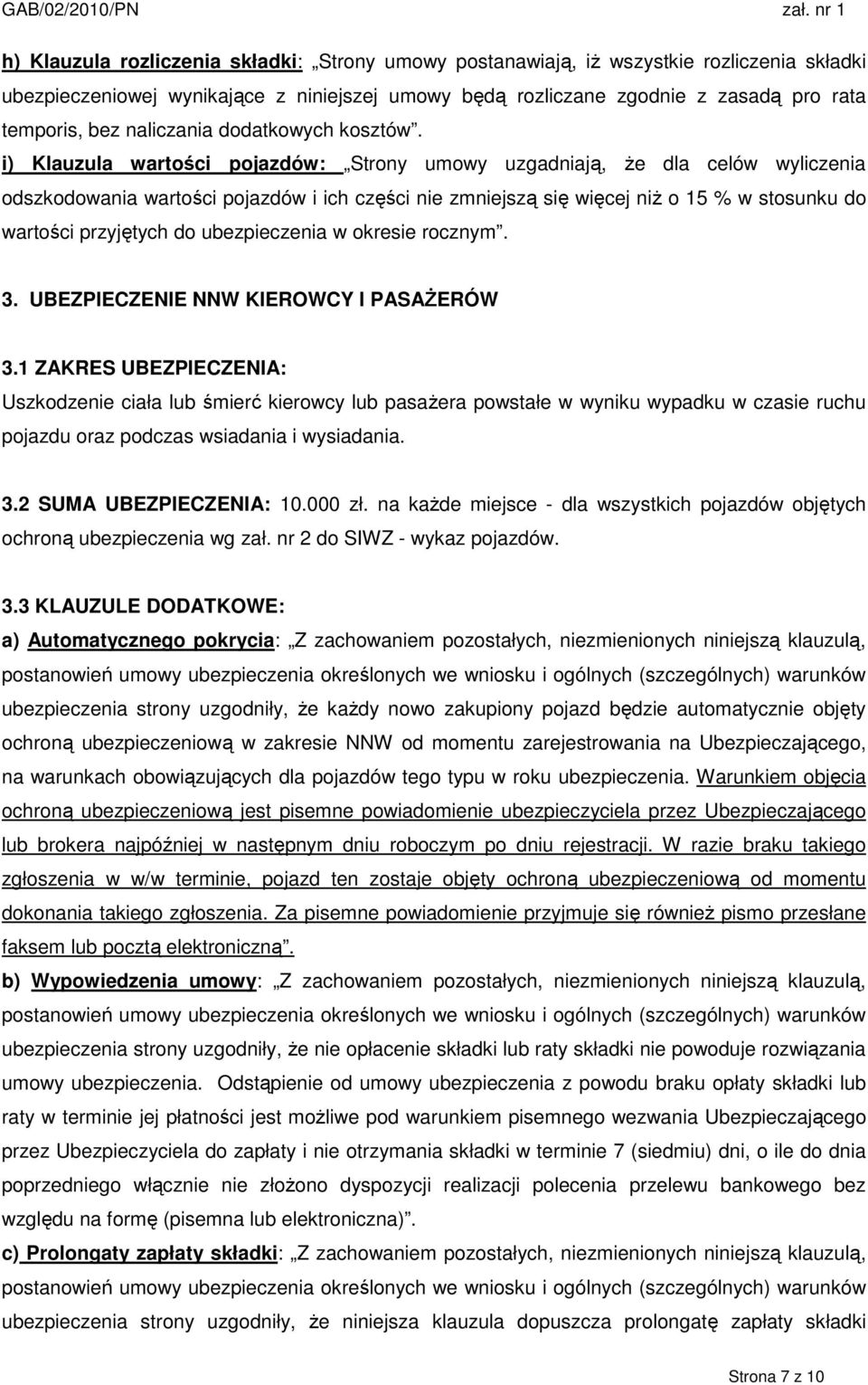 i) Klauzula wartości pojazdów: Strony umowy uzgadniają, Ŝe dla celów wyliczenia odszkodowania wartości pojazdów i ich części nie zmniejszą się więcej niŝ o 15 % w stosunku do wartości przyjętych do