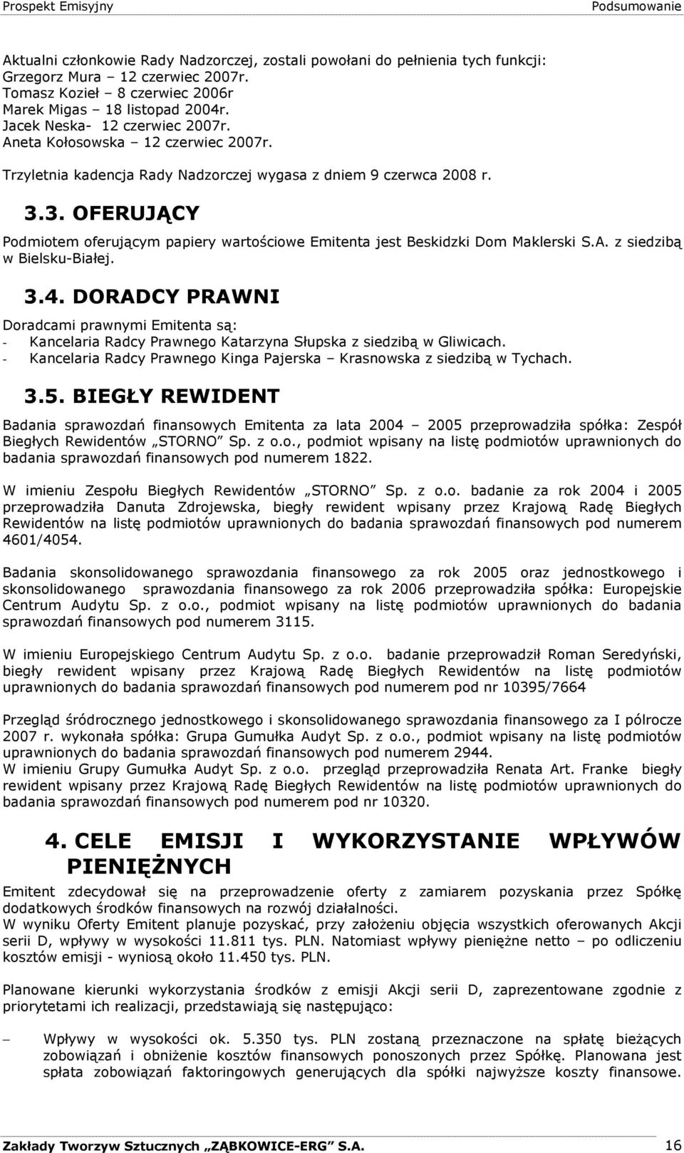 3. OFERUJĄCY Podmiotem oferującym papiery wartościowe Emitenta jest Beskidzki Dom Maklerski S.A. z siedzibą w Bielsku-Białej. 3.4.