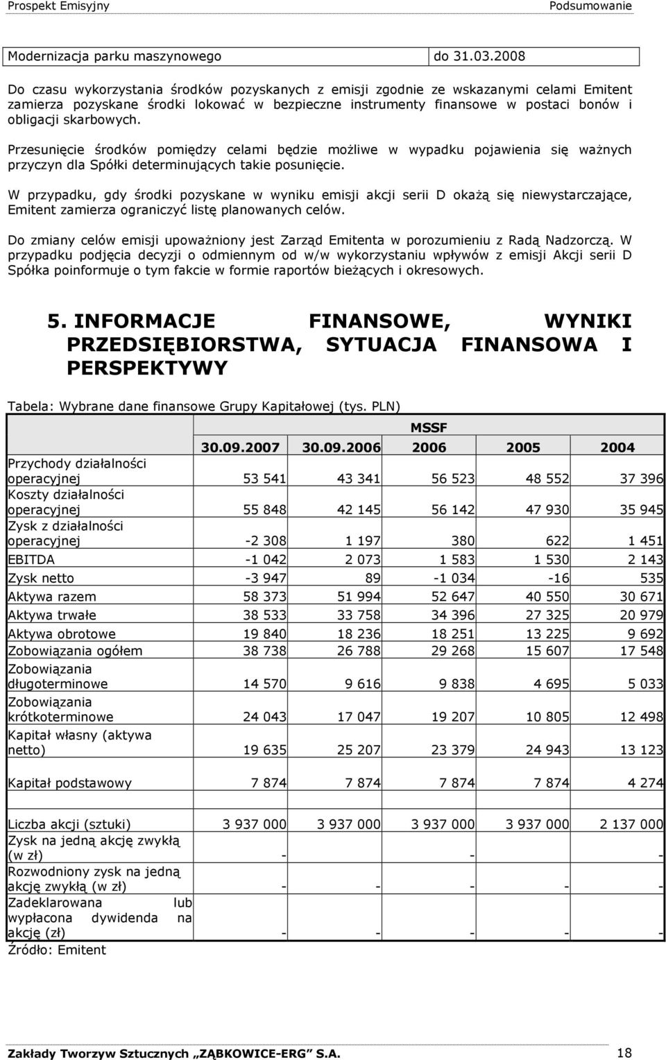 skarbowych. Przesunięcie środków pomiędzy celami będzie moŝliwe w wypadku pojawienia się waŝnych przyczyn dla Spółki determinujących takie posunięcie.