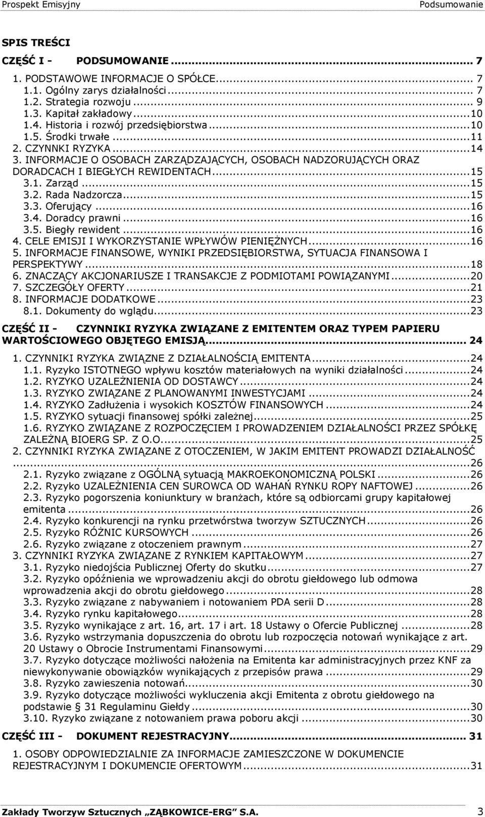 ..15 3.2. Rada Nadzorcza...15 3.3. Oferujący...16 3.4. Doradcy prawni...16 3.5. Biegły rewident...16 4. CELE EMISJI I WYKORZYSTANIE WPŁYWÓW PIENIĘśNYCH...16 5.