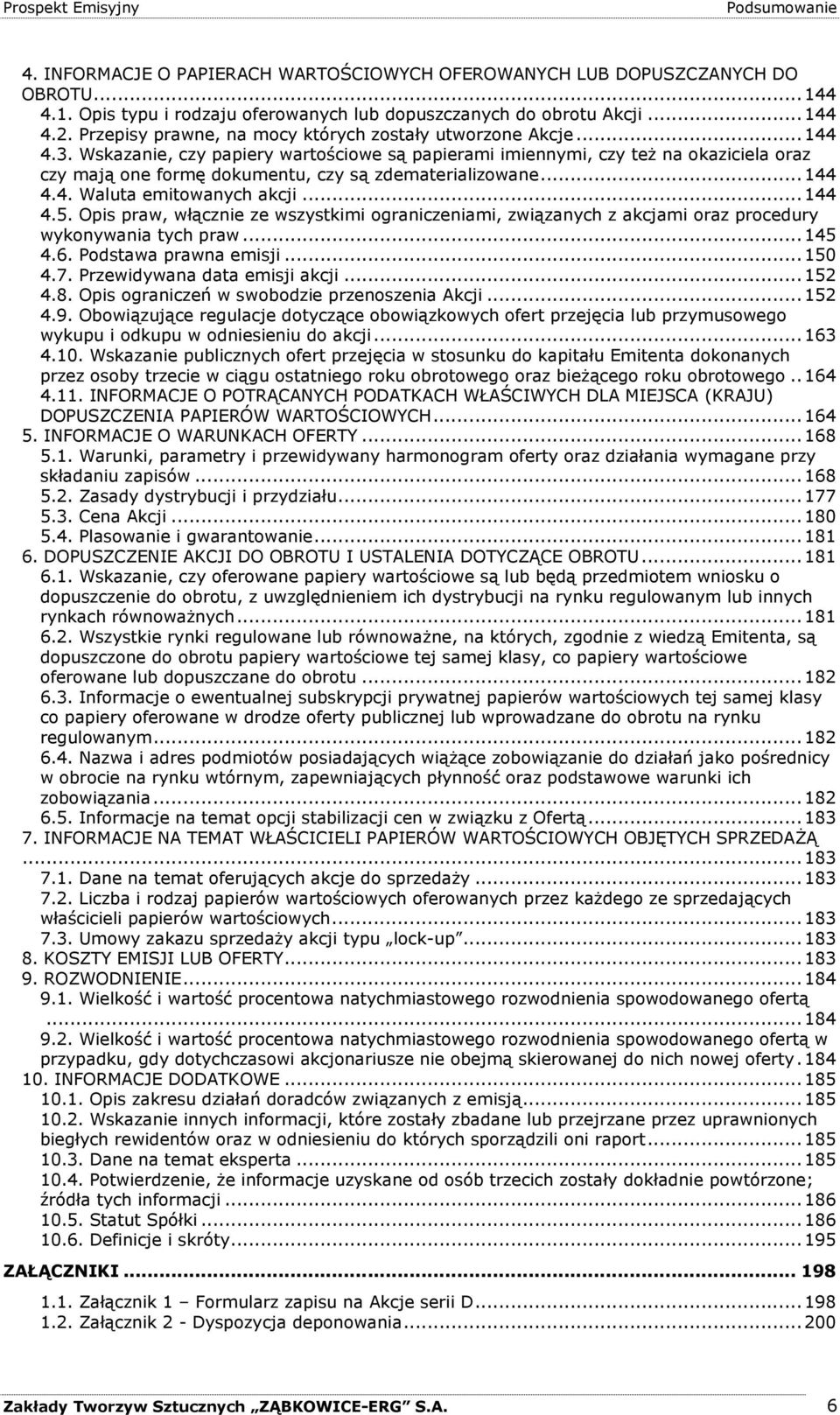 Wskazanie, czy papiery wartościowe są papierami imiennymi, czy teŝ na okaziciela oraz czy mają one formę dokumentu, czy są zdematerializowane...144 4.4. Waluta emitowanych akcji...144 4.5.