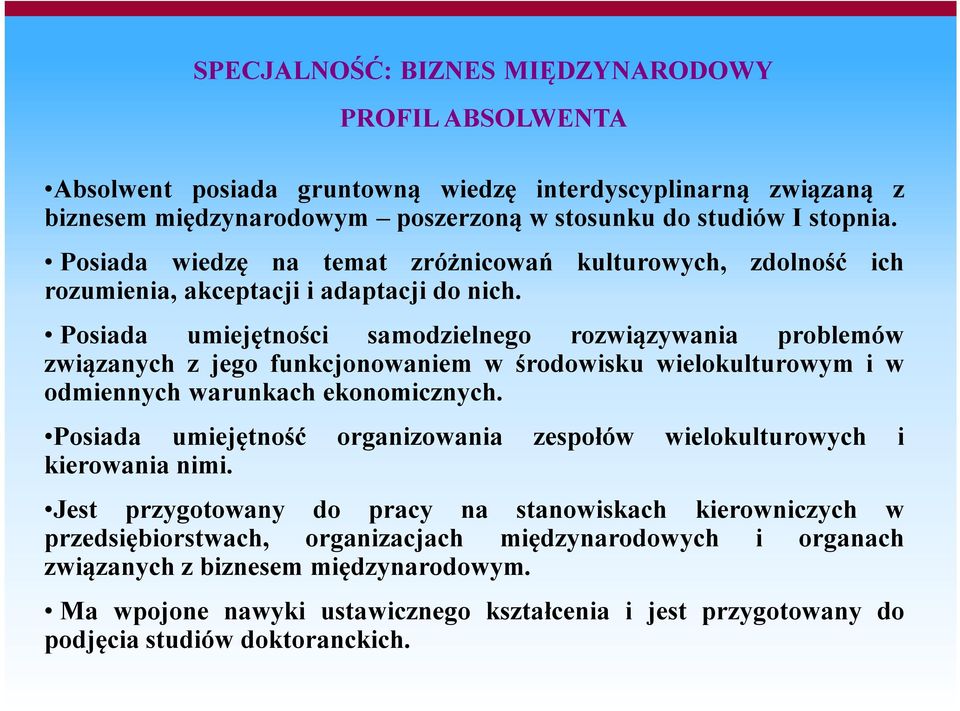 Posiada umiejętności samodzielnego rozwiązywania problemów związanych z jego funkcjonowaniem w środowisku wielokulturowym i w odmiennych warunkach ekonomicznych.