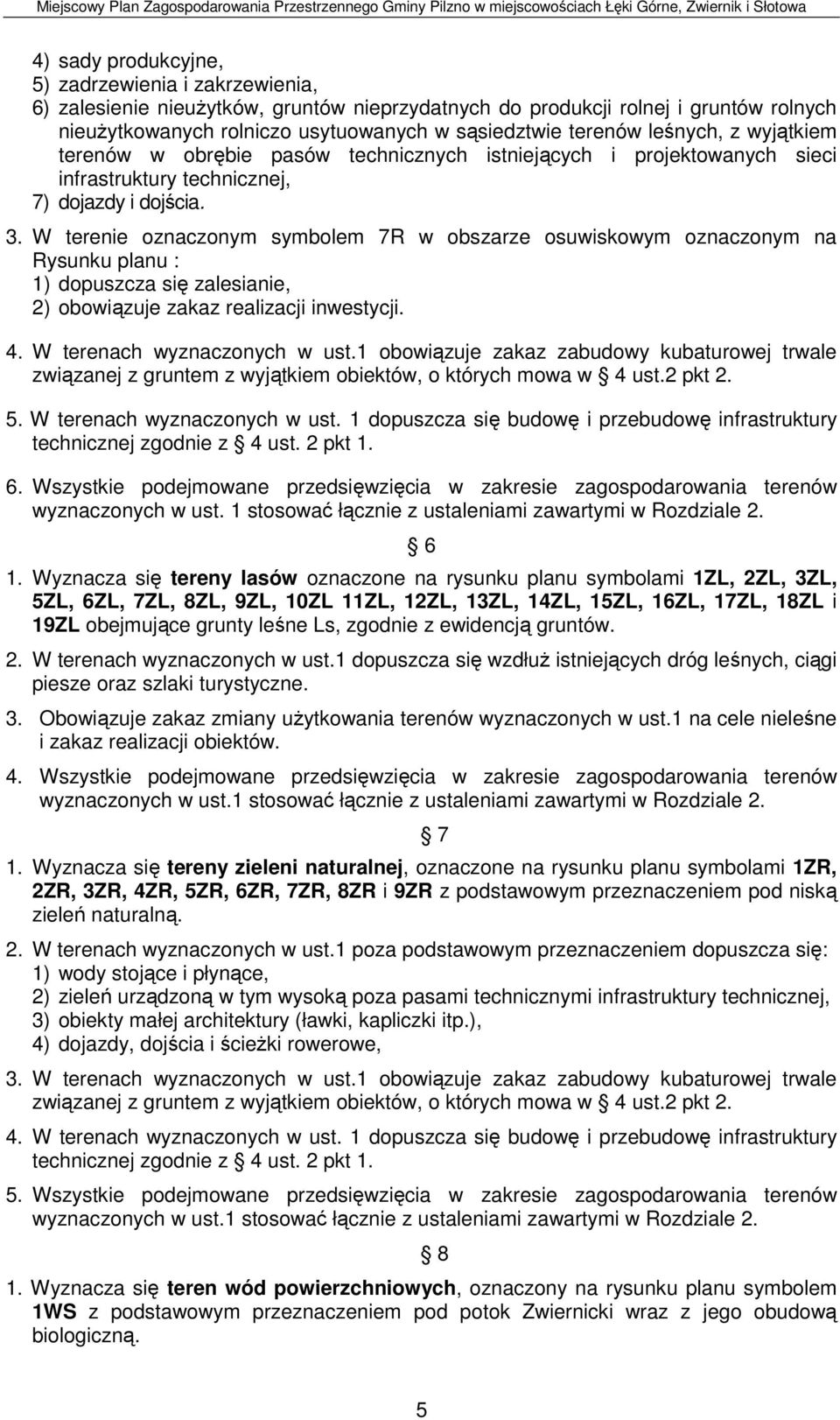 W terenie oznaczonym symbolem 7R w obszarze osuwiskowym oznaczonym na Rysunku planu : 1) dopuszcza się zalesianie, 2) obowiązuje zakaz realizacji inwestycji. 4. W terenach wyznaczonych w ust.