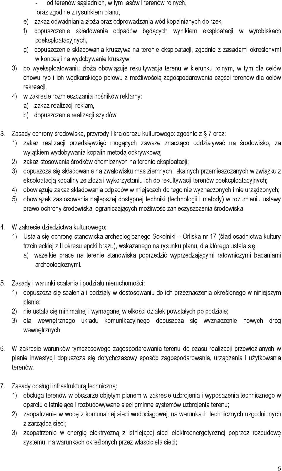 wyeksploatowaniu złoża obowiązuje rekultywacja terenu w kierunku rolnym, w tym dla celów chowu ryb i ich wędkarskiego połowu z możliwością zagospodarowania części terenów dla celów rekreacji, 4) w