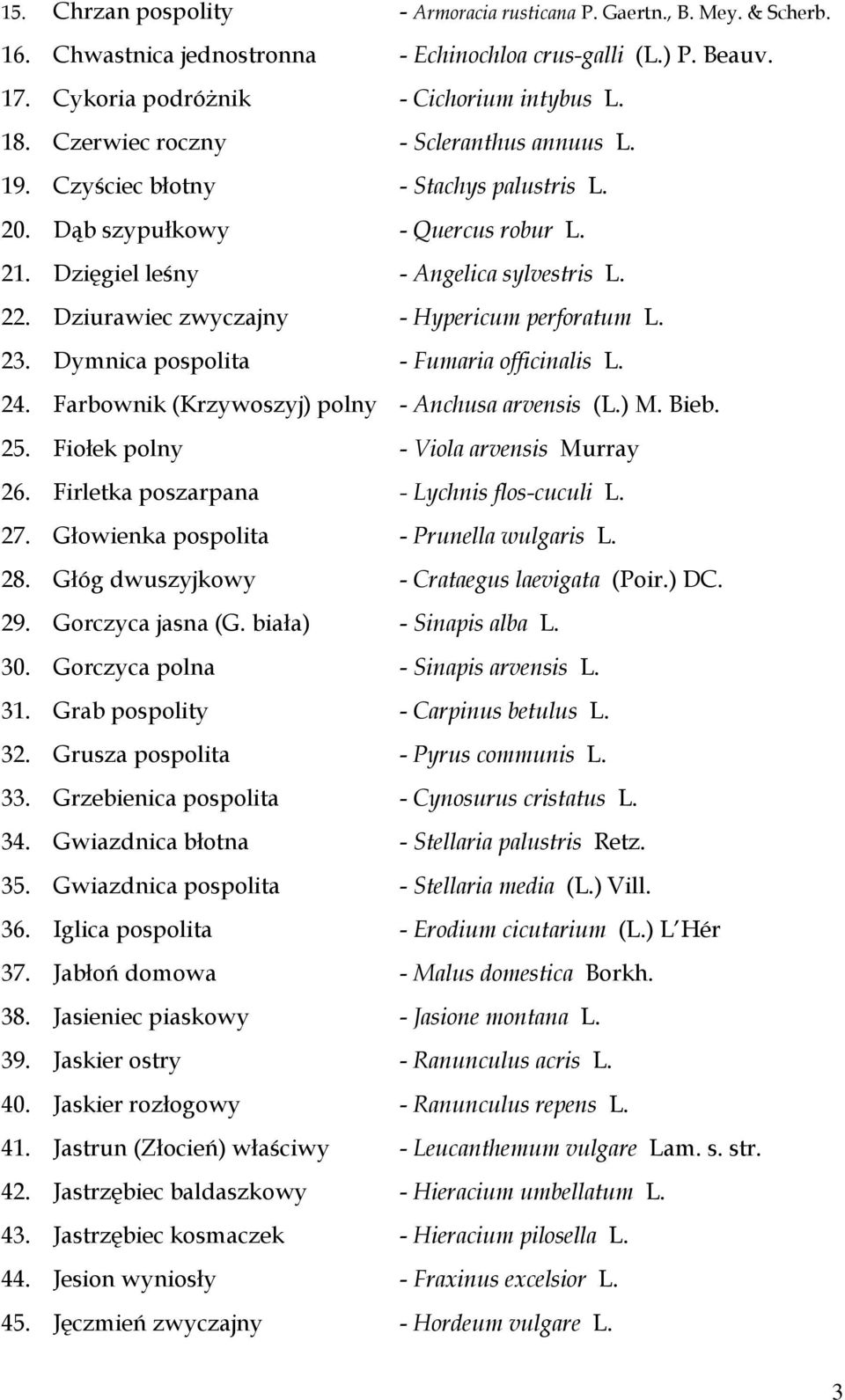 Dziurawiec zwyczajny - Hypericum perforatum L. 23. Dymnica pospolita - Fumaria officinalis L. 24. Farbownik (Krzywoszyj) polny - Anchusa arvensis (L.) M. Bieb. 25.