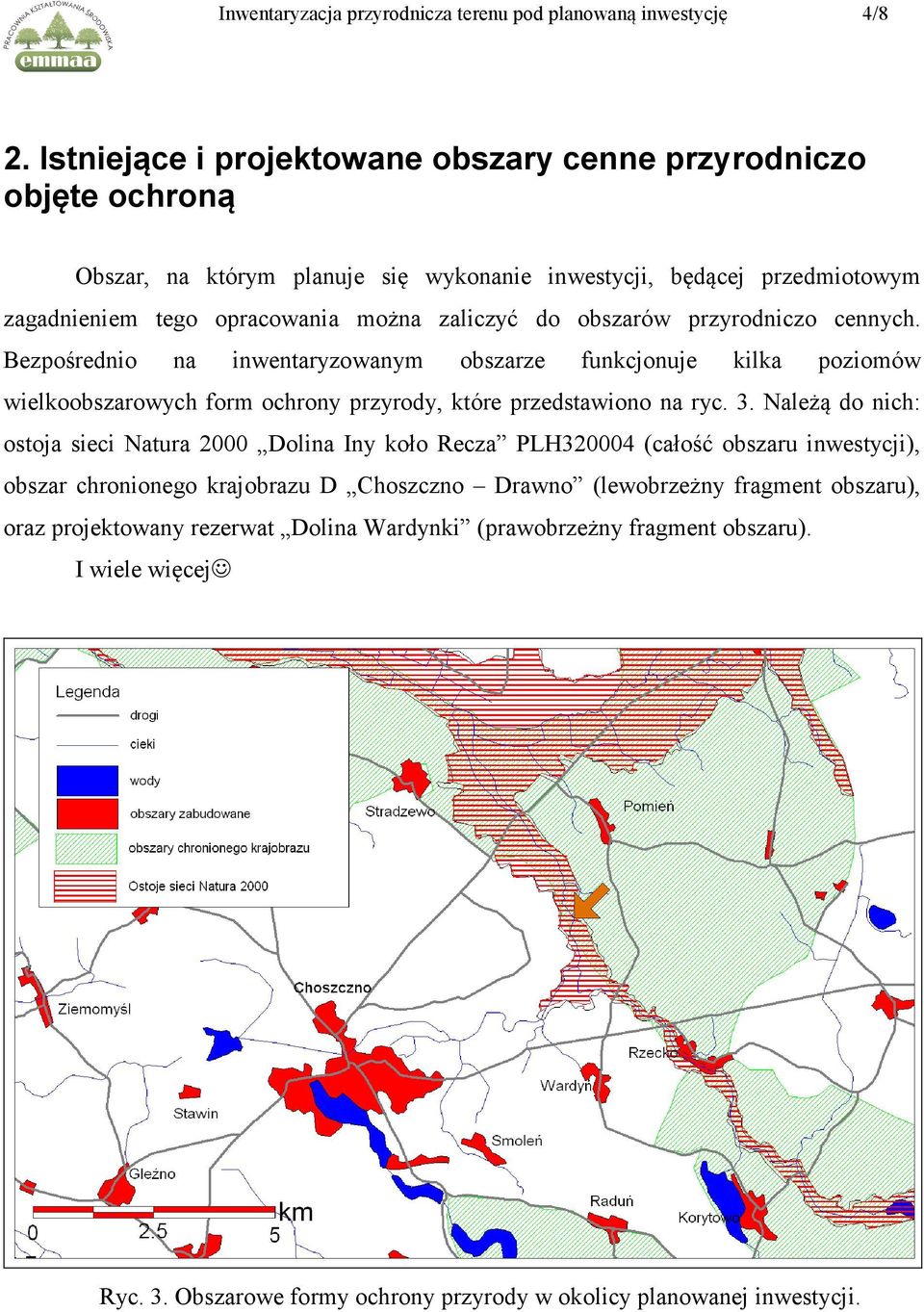 obszarów przyrodniczo cennych. Bezpośrednio na inwentaryzowanym obszarze funkcjonuje kilka poziomów wielkoobszarowych form ochrony przyrody, które przedstawiono na ryc. 3.