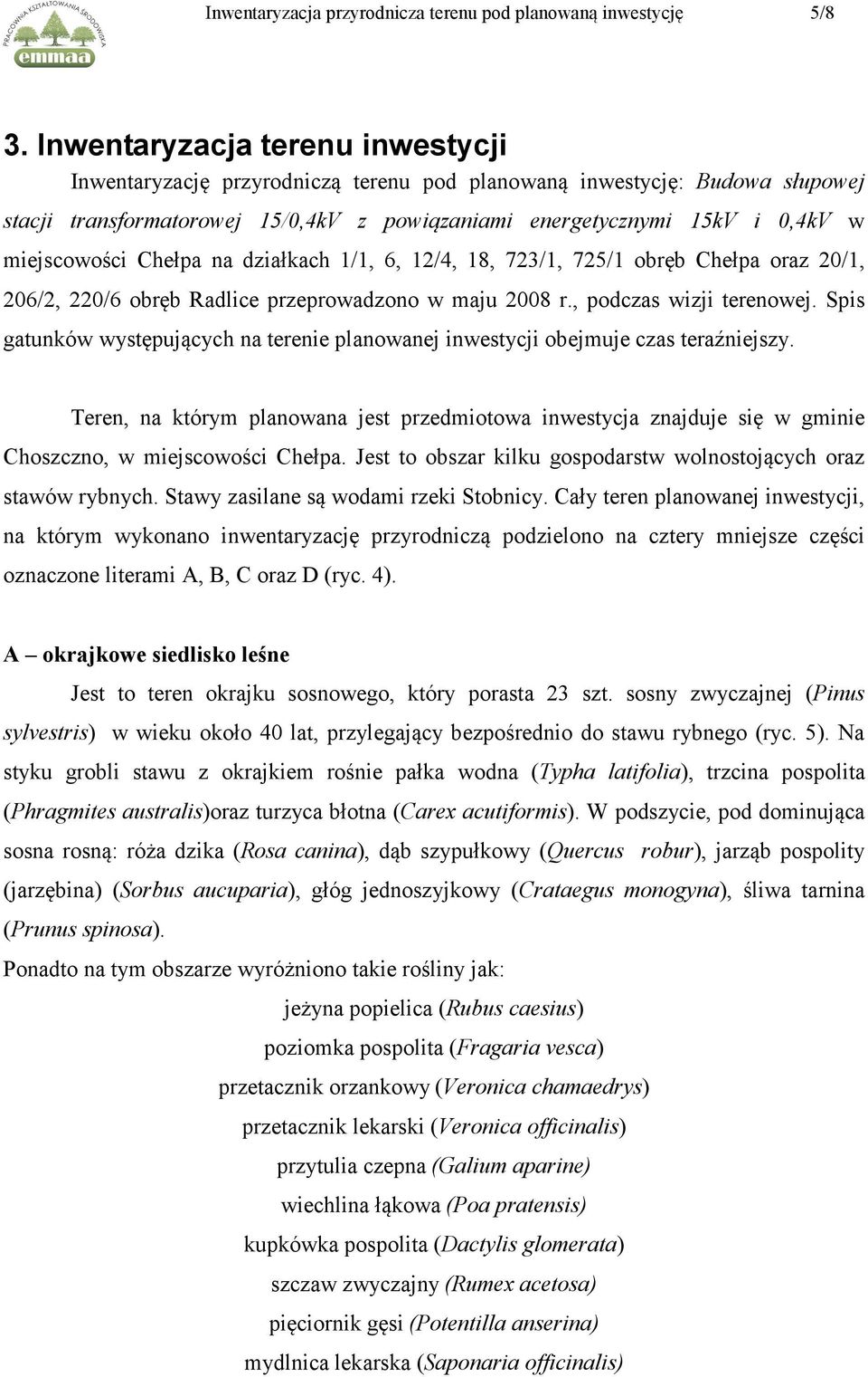 miejscowości Chełpa na działkach 1/1, 6, 12/4, 18, 723/1, 725/1 obręb Chełpa oraz 20/1, 206/2, 220/6 obręb Radlice przeprowadzono w maju 2008 r., podczas wizji terenowej.