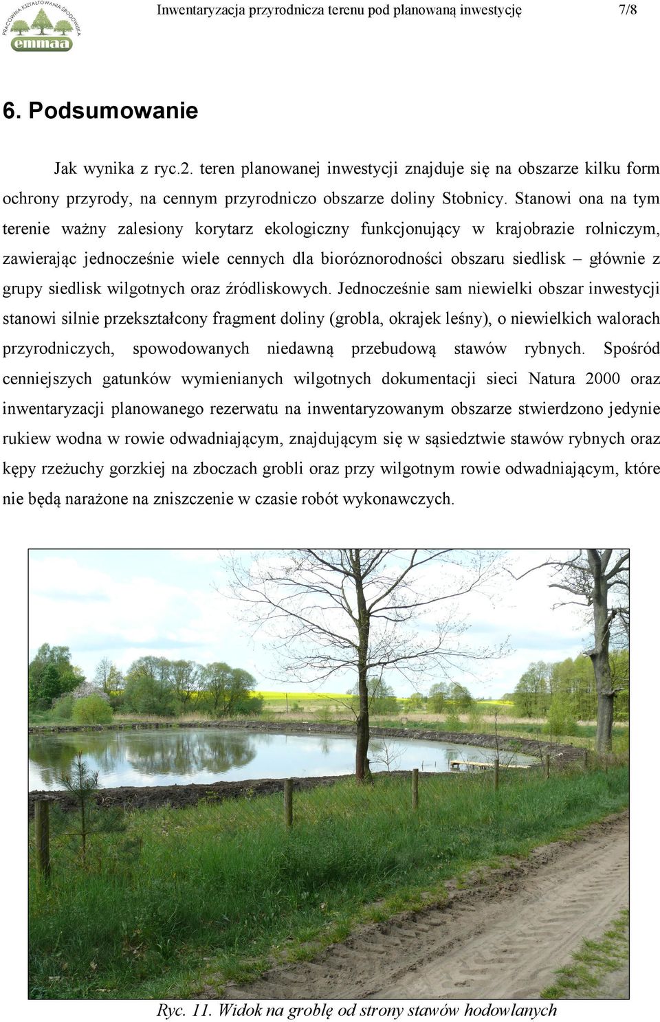 Stanowi ona na tym terenie ważny zalesiony korytarz ekologiczny funkcjonujący w krajobrazie rolniczym, zawierając jednocześnie wiele cennych dla bioróznorodności obszaru siedlisk głównie z grupy